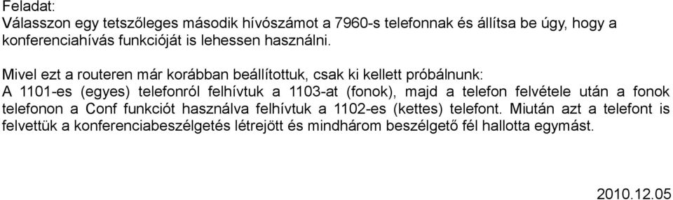 Mivel ezt a routeren már korábban beállítottuk, csak ki kellett próbálnunk: A 1101-es (egyes) telefonról felhívtuk a 1103-at