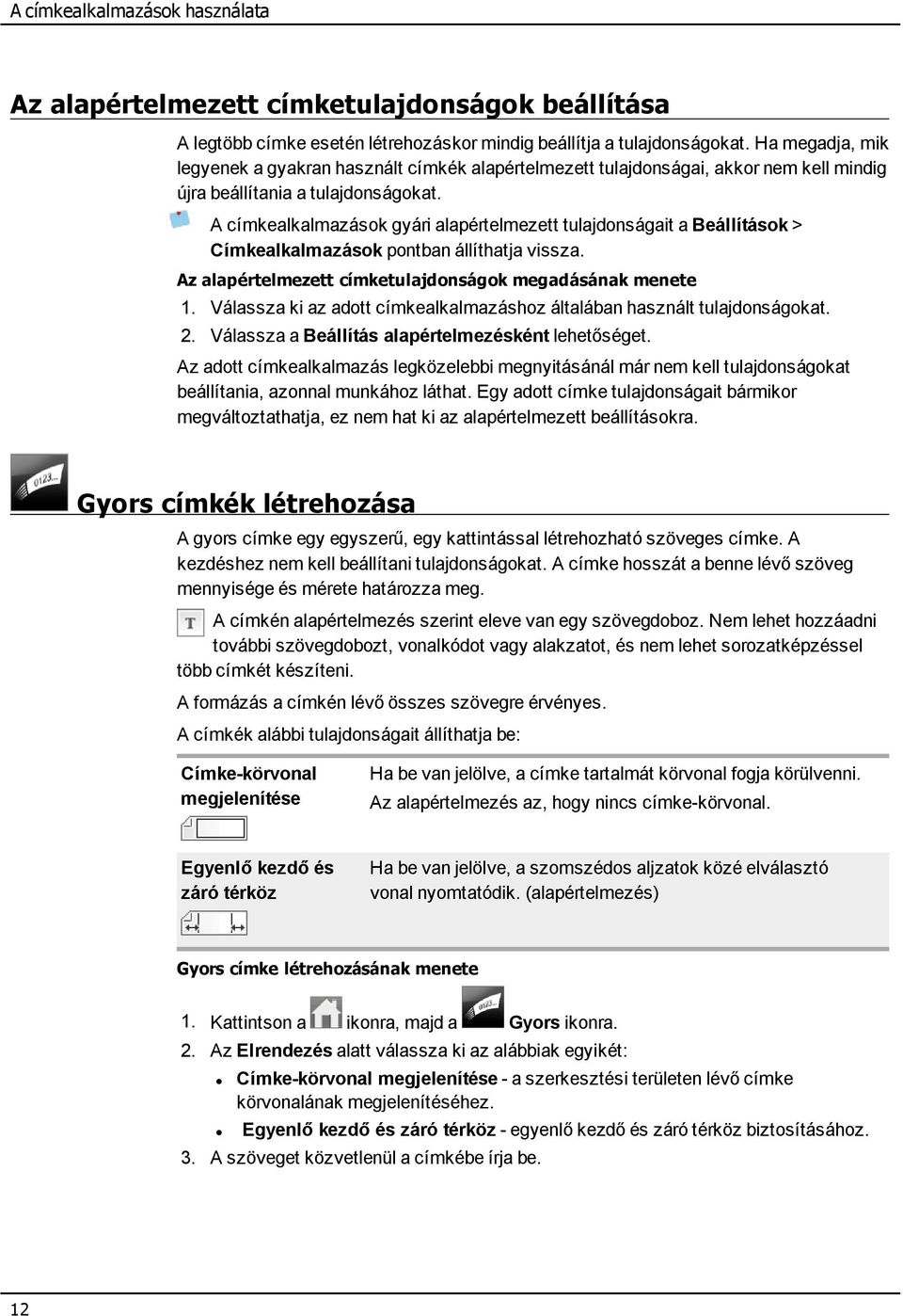A címkealkalmazások gyári alapértelmezett tulajdonságait a Beállítások > Címkealkalmazások pontban állíthatja vissza. Az alapértelmezett címketulajdonságok megadásának menete 1.