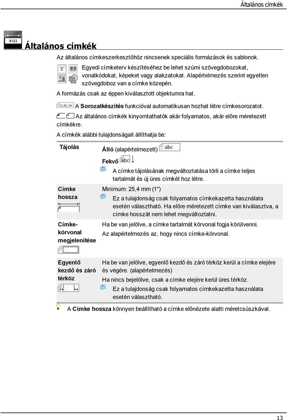 A formázás csak az éppen kiválasztott objektumra hat. A Sorozatkészítés funkcióval automatikusan hozhat létre címkesorozatot.