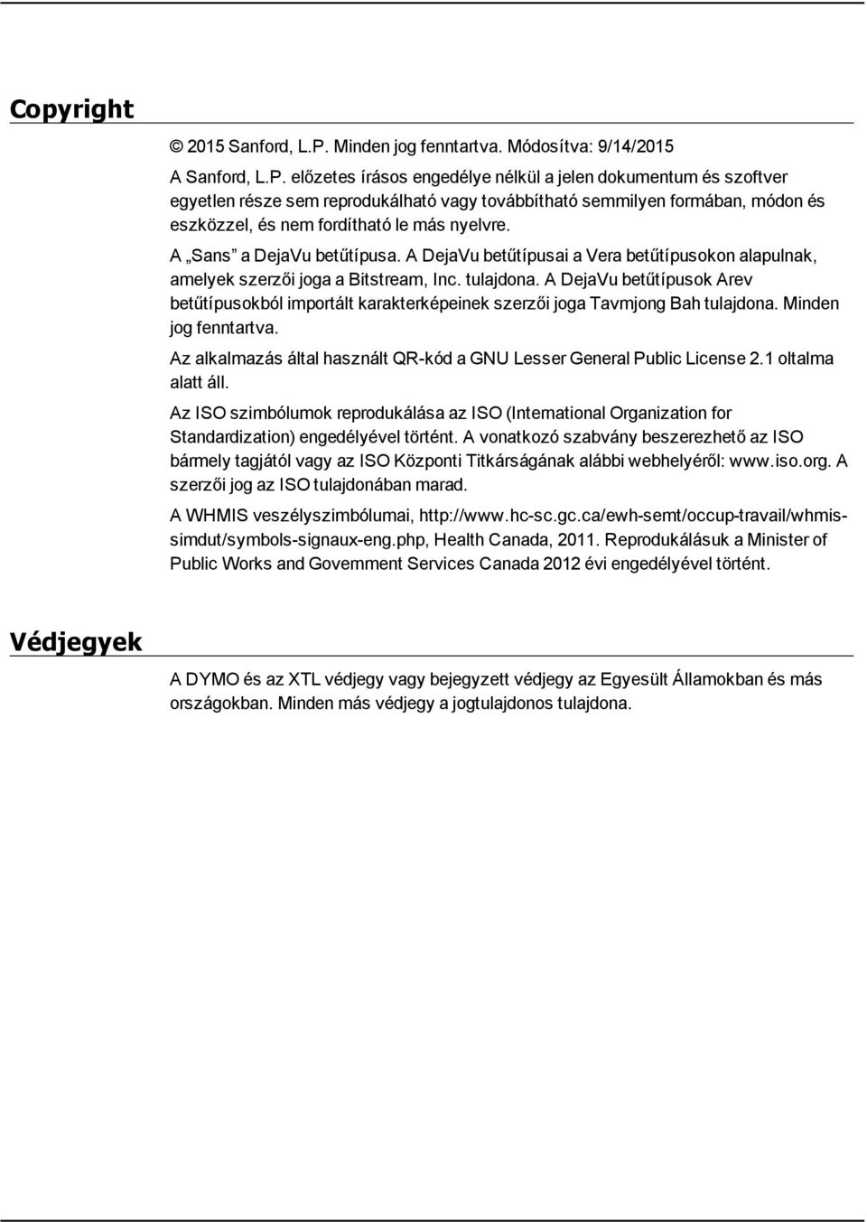 előzetes írásos engedélye nélkül a jelen dokumentum és szoftver egyetlen része sem reprodukálható vagy továbbítható semmilyen formában, módon és eszközzel, és nem fordítható le más nyelvre.
