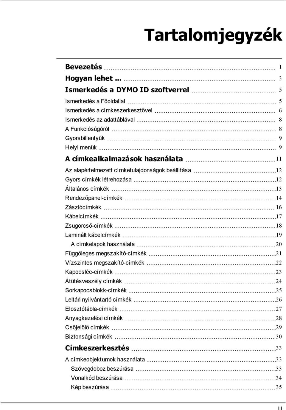 használata 11 Az alapértelmezett címketulajdonságok beállítása 12 Gyors címkék létrehozása 12 Általános címkék 13 Rendezőpanel-címkék 14 Zászlócímkék 16 Kábelcímkék 17 Zsugorcső-címkék 18 Laminált