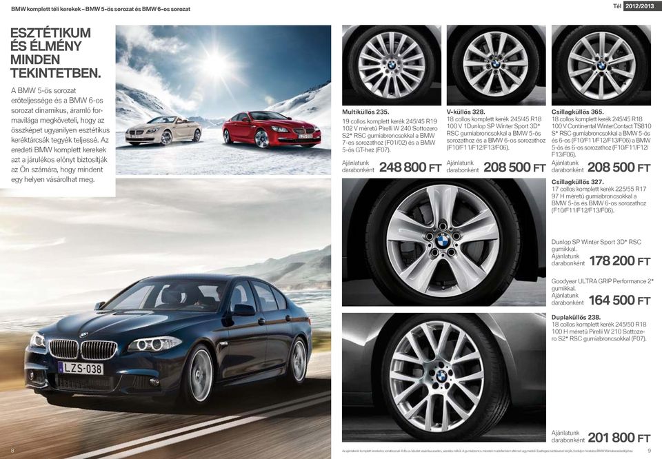 Az eredeti BMW komplett kerekek azt a járulékos előnyt biztosítják az Ön számára, hogy mindent egy helyen vásárolhat meg. Multiküllős 235. V-küllős 328. Csillagküllős 365.