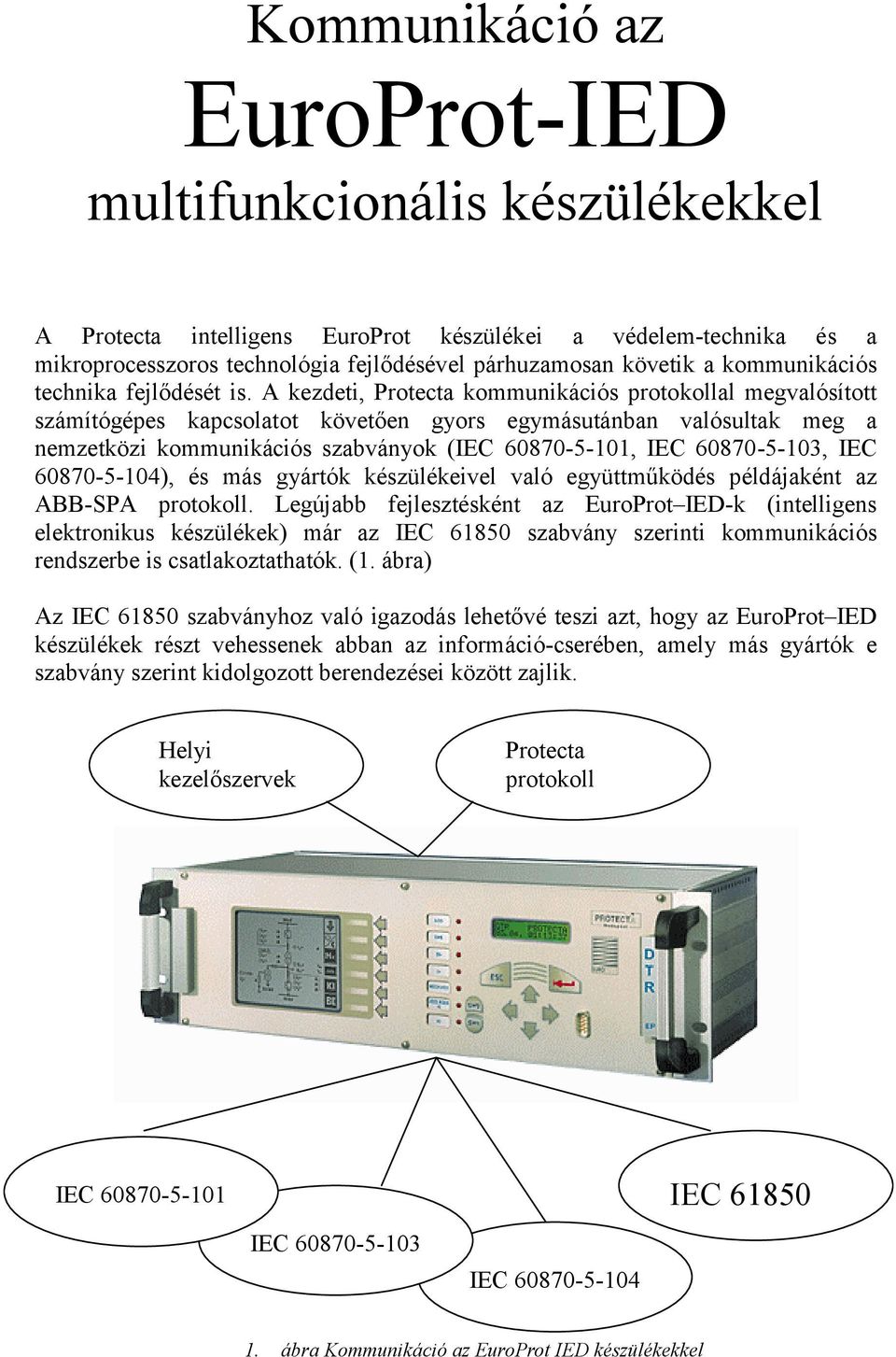 A kezdeti, Protecta kommunikációs protokollal megvalósított számítógépes kapcsolatot követően gyors egymásutánban valósultak meg a nemzetközi kommunikációs szabványok (IEC 60870-5-101, IEC