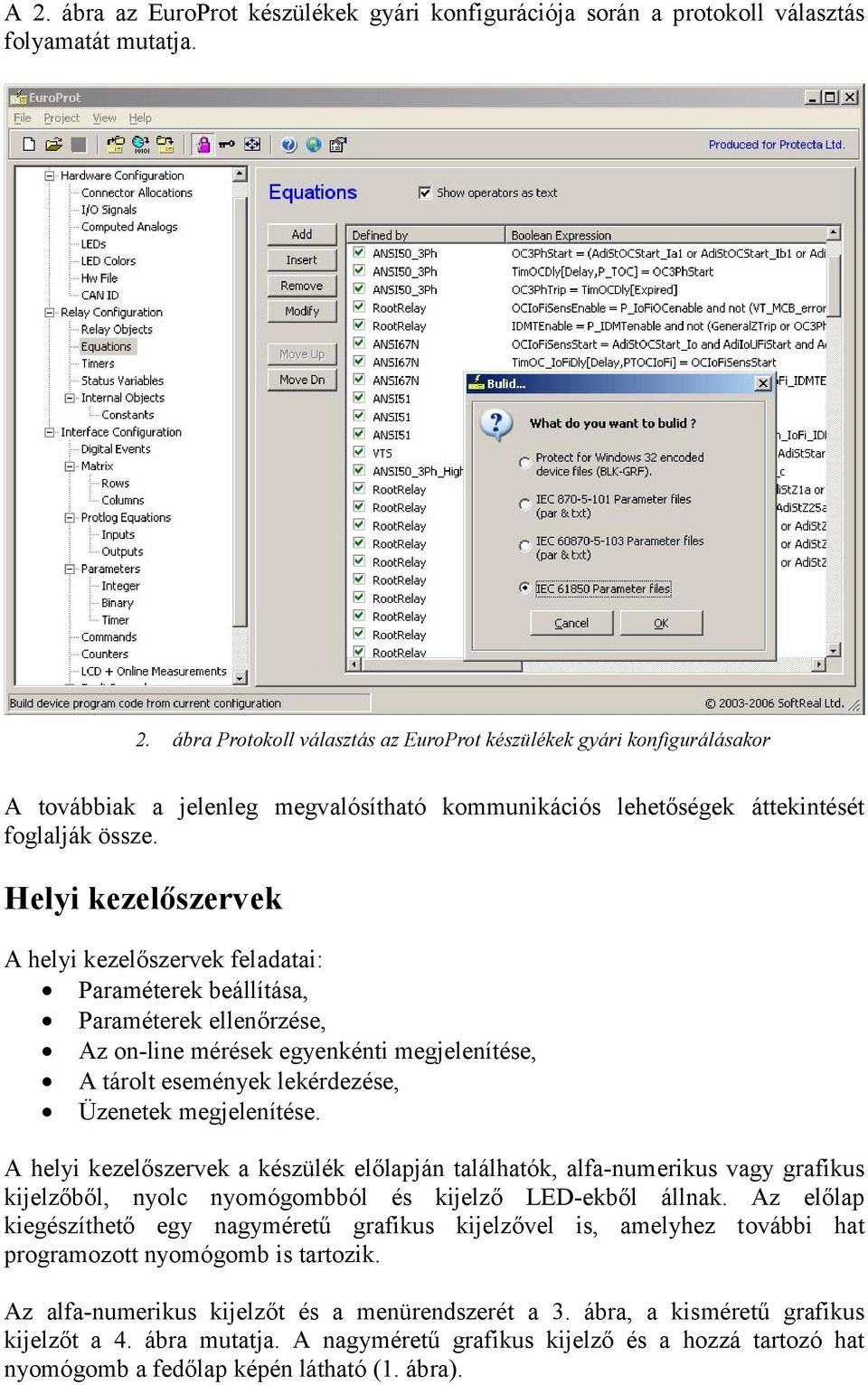 megjelenítése. A helyi kezelőszervek a készülék előlapján találhatók, alfa-numerikus vagy grafikus kijelzőből, nyolc nyomógombból és kijelző LED-ekből állnak.