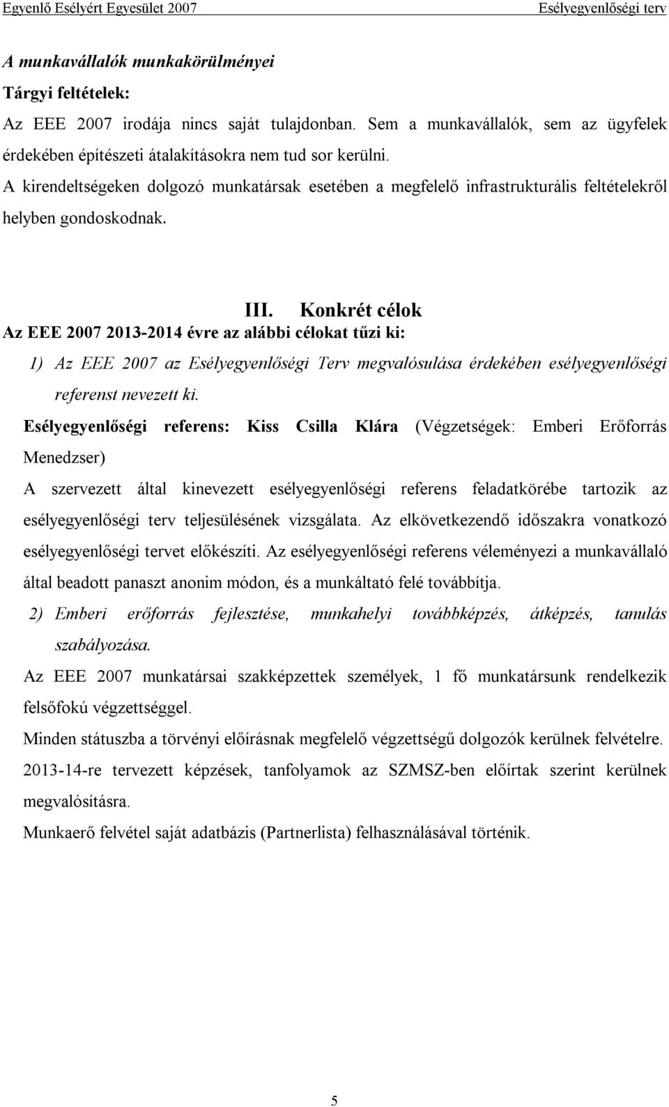 Konkrét célok Az EEE 2007 2013-2014 évre az alábbi célokat tűzi ki: 1) Az EEE 2007 az Esélyegyenlőségi Terv megvalósulása érdekében esélyegyenlőségi referenst nevezett ki.