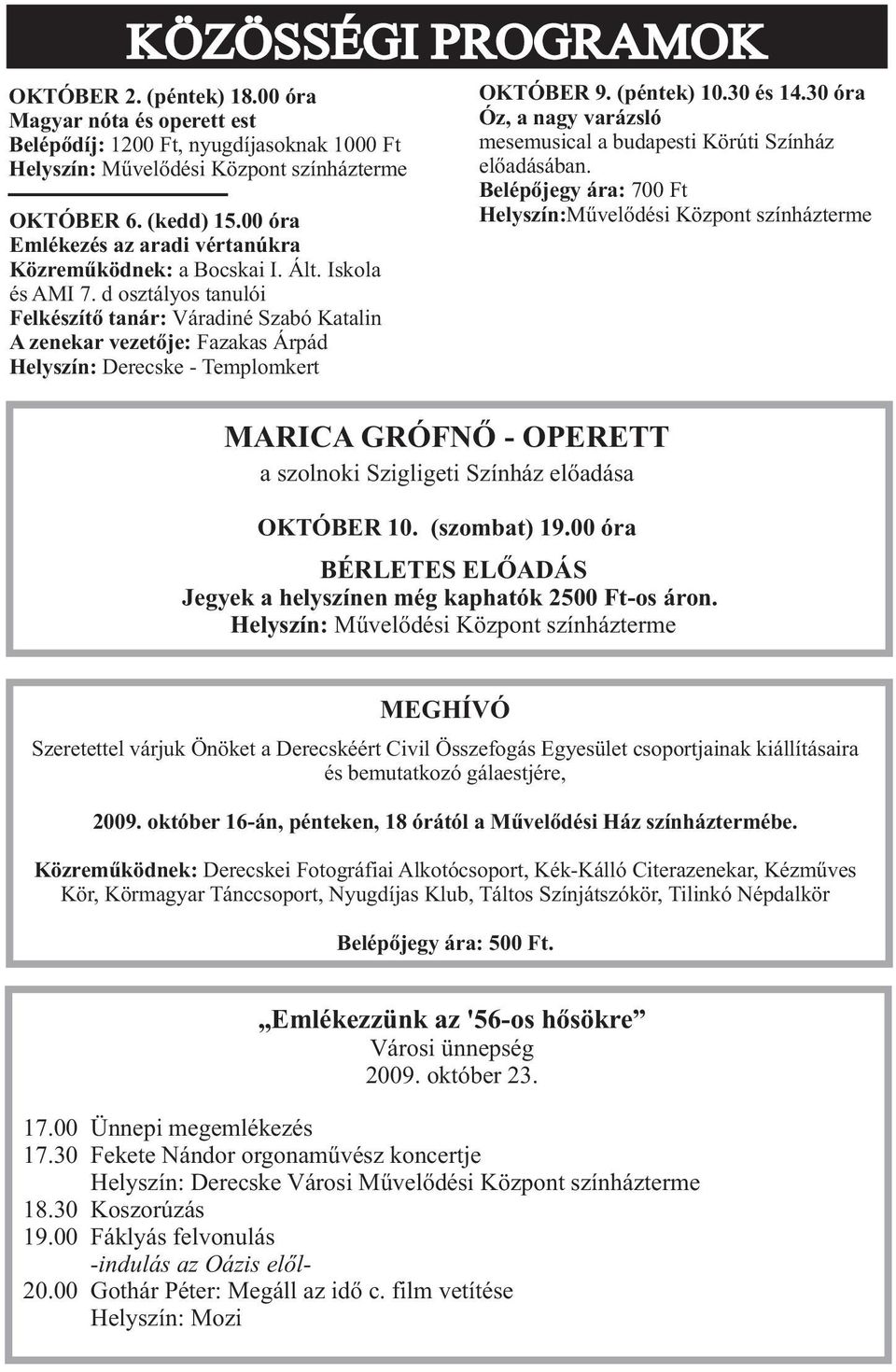 d osztályos tanulói Felkészítõ tanár: Váradiné Szabó Katalin A zenekar vezetõje: Fazakas Árpád Helyszín: Derecske - Templomkert OKTÓBER 9. (péntek) 10.30 és 14.