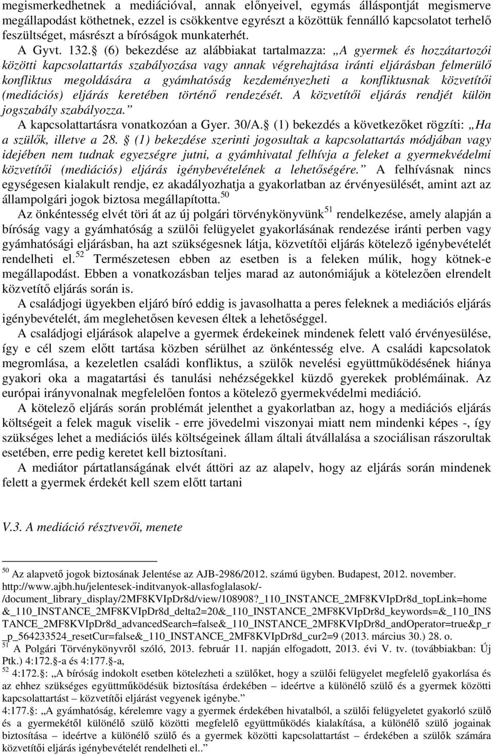(6) bekezdése az alábbiakat tartalmazza: A gyermek és hozzátartozói közötti kapcsolattartás szabályozása vagy annak végrehajtása iránti eljárásban felmerülő konfliktus megoldására a gyámhatóság