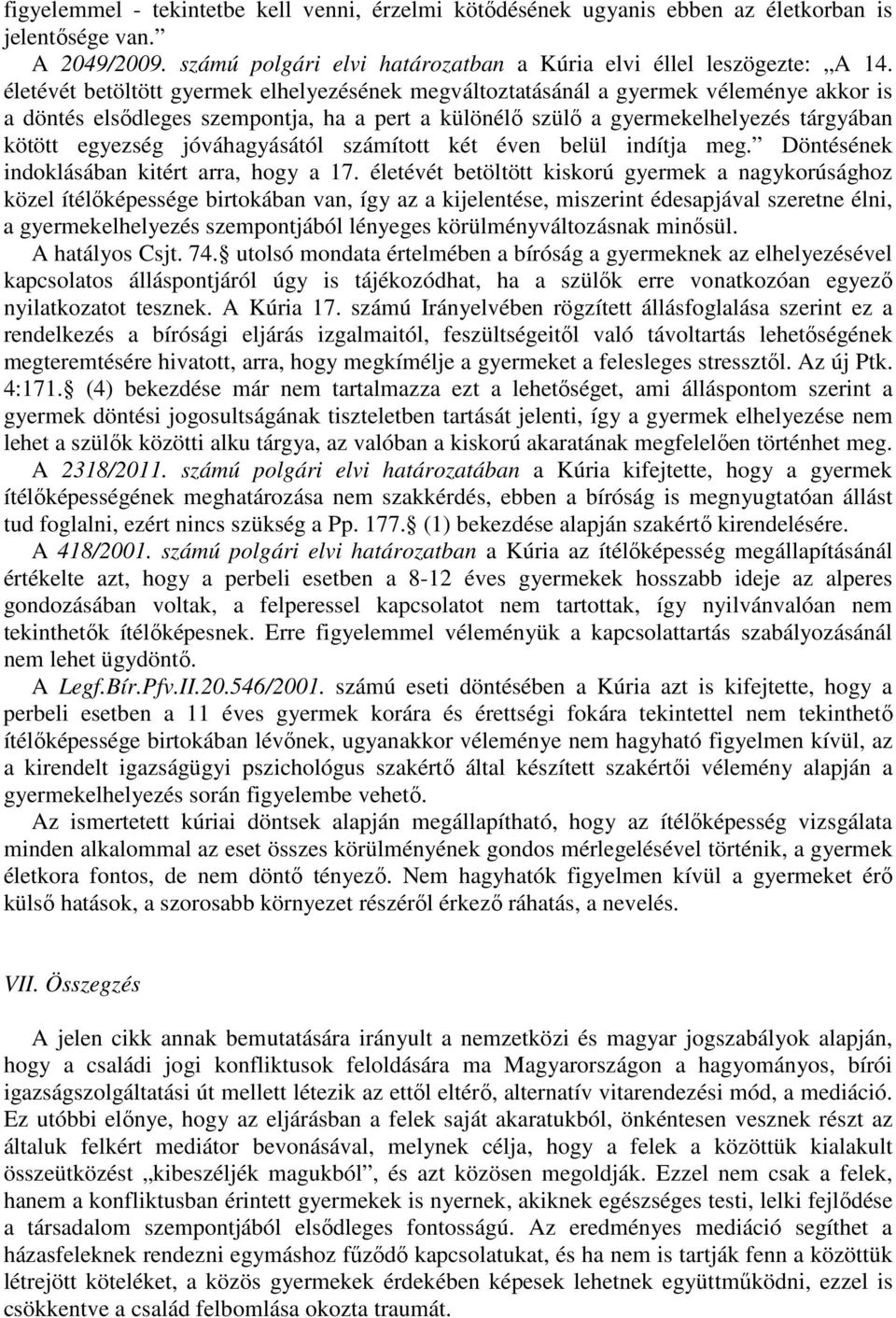jóváhagyásától számított két éven belül indítja meg. Döntésének indoklásában kitért arra, hogy a 17.