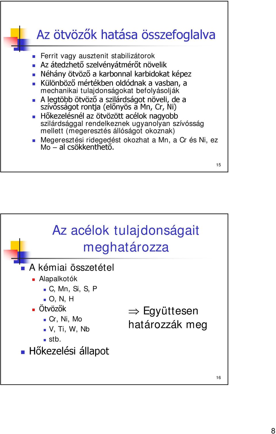 acélok nagyobb szilárdsággal rendelkeznek ugyanolyan szívósság mellett (megeresztés állóságot okoznak) Megeresztési ridegedést okozhat a Mn, a Cr és Ni, ez Mo al csökkenthető.