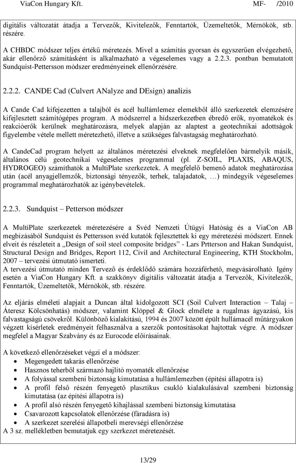 2.2.2. CANDE Cad (Culvert ANalyze and DEsign) analízis A Cande Cad kifejezetten a talajból és acél hullámlemez elemekből álló szerkezetek elemzésére kifejlesztett számítógépes program.