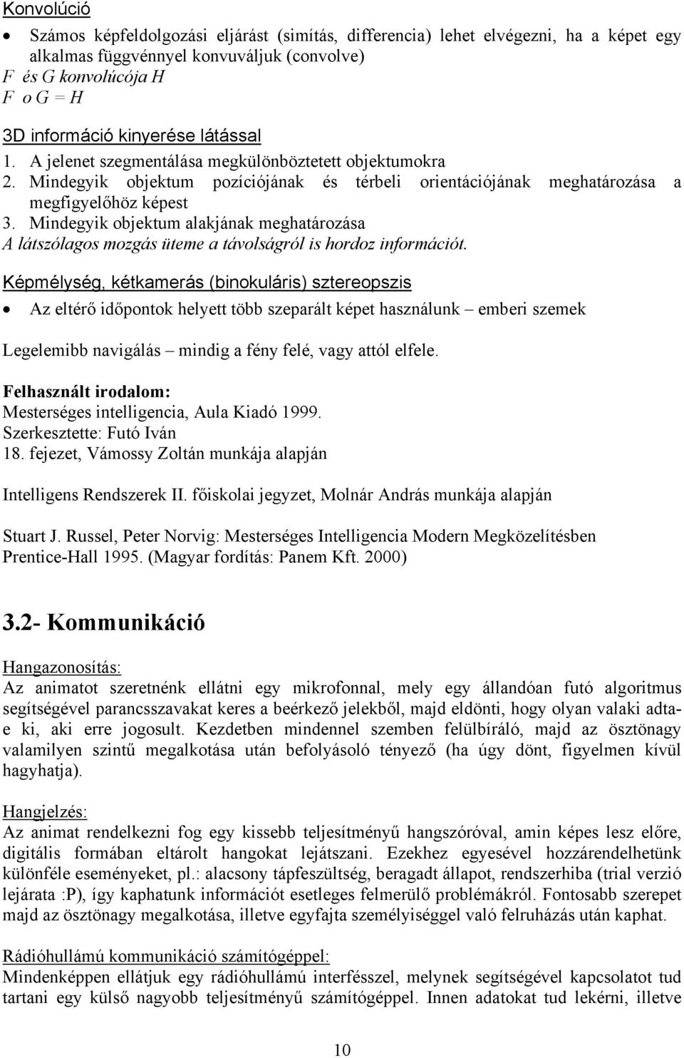 Mindegyik objektum alakjának meghatározása A látszólagos mozgás üteme a távolságról is hordoz információt.