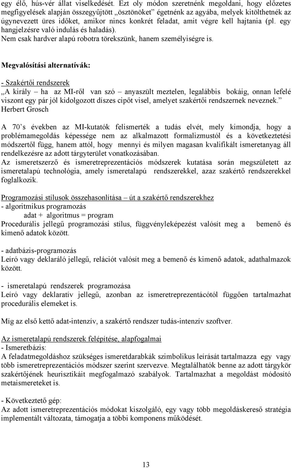 végre kell hajtania (pl. egy hangjelzésre való indulás és haladás). Nem csak hardver alapú robotra törekszünk, hanem személyiségre is.