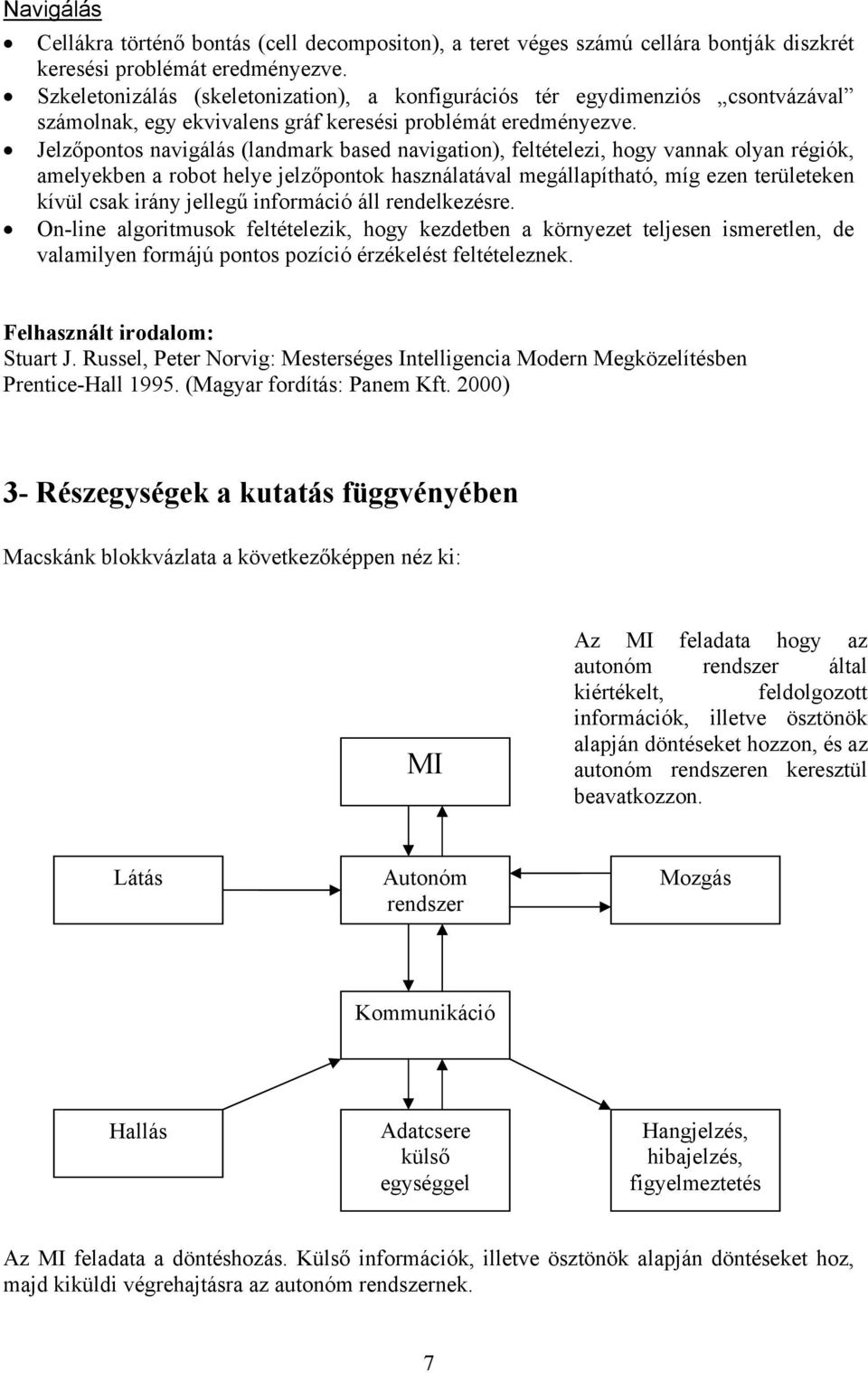 Jelzőpontos navigálás (landmark based navigation), feltételezi, hogy vannak olyan régiók, amelyekben a robot helye jelzőpontok használatával megállapítható, míg ezen területeken kívül csak irány