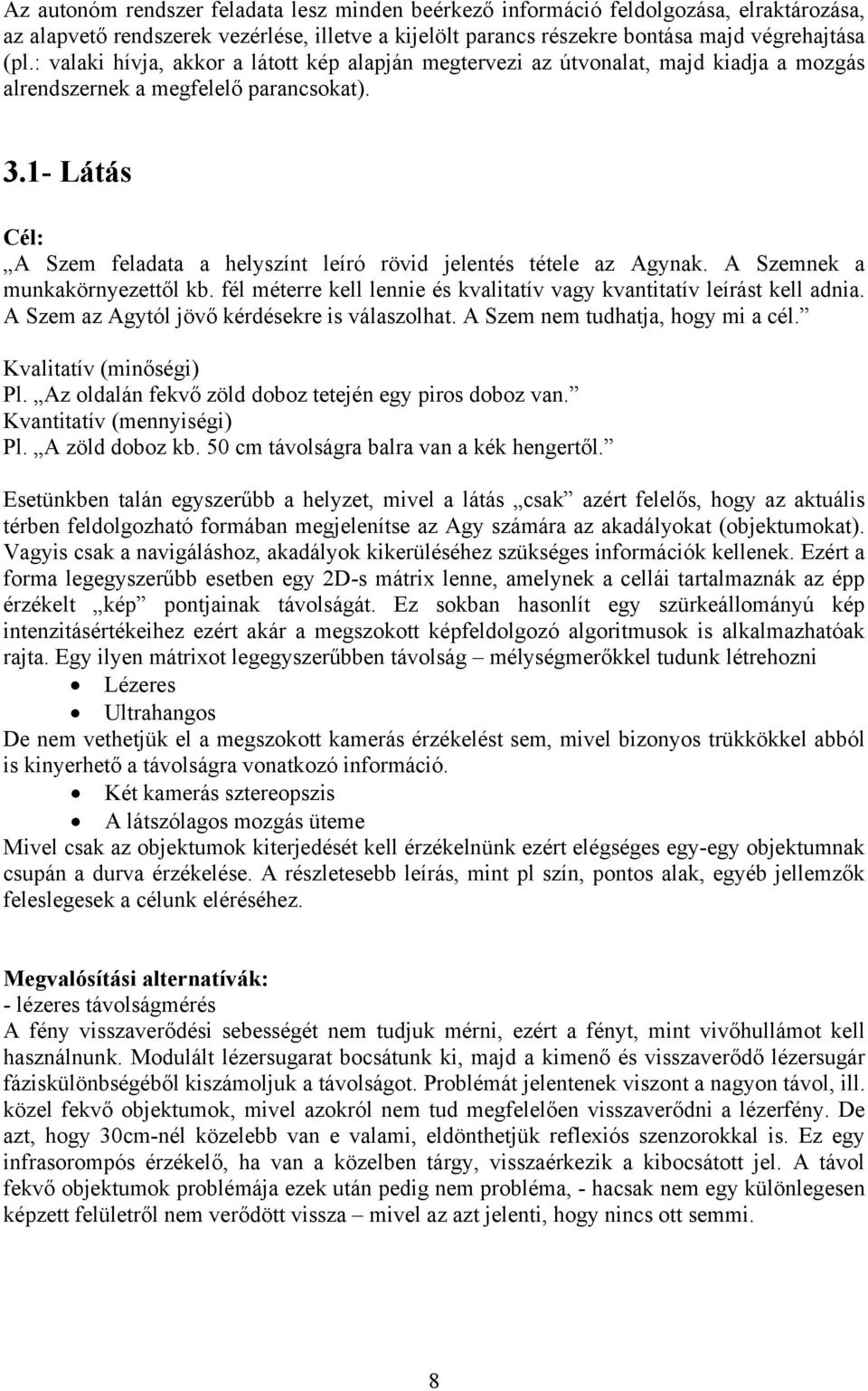 1- Látás Cél: A Szem feladata a helyszínt leíró rövid jelentés tétele az Agynak. A Szemnek a munkakörnyezettől kb. fél méterre kell lennie és kvalitatív vagy kvantitatív leírást kell adnia.