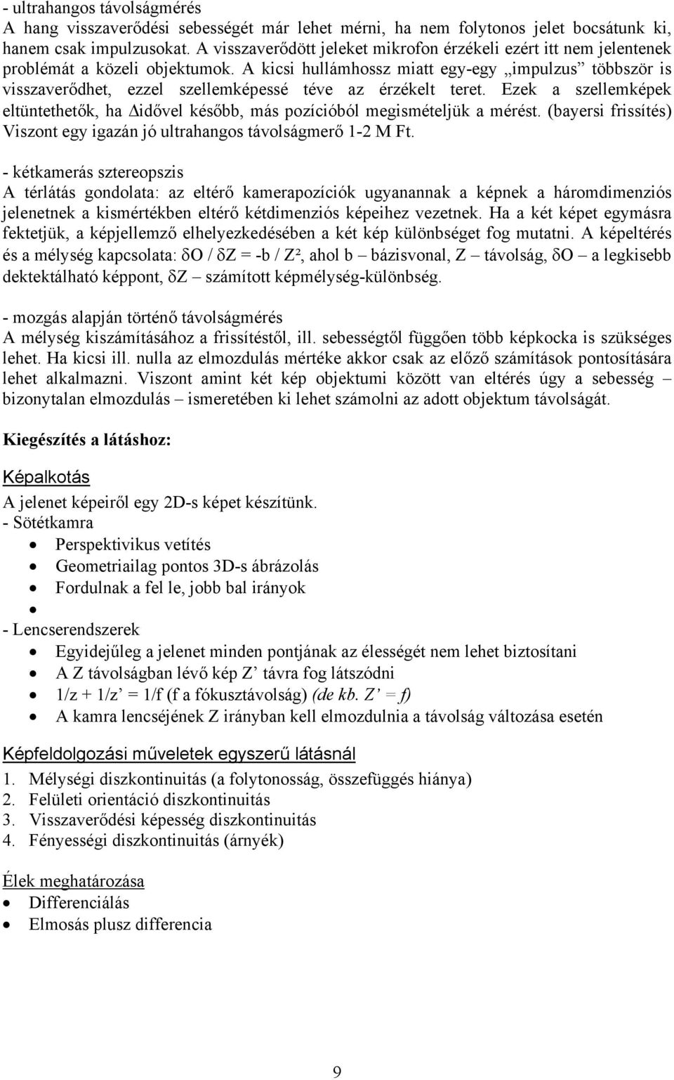A kicsi hullámhossz miatt egy-egy impulzus többször is visszaverődhet, ezzel szellemképessé téve az érzékelt teret.