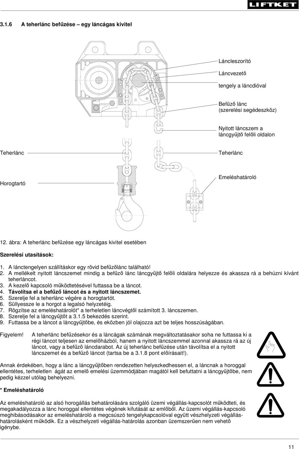 A mellékelt nyitott láncszemet mindig a befűző lánc láncgyűjtő felőli oldalára helyezze és akassza rá a behúzni kívánt teherláncot. 3. A kezelő kapcsoló működtetésével futtassa be a láncot. 4.