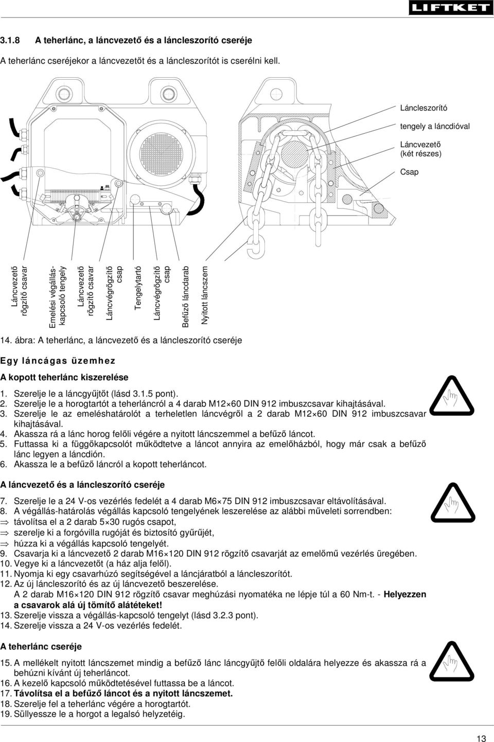 csap Befűző láncdarab Nyitott láncszem 14. ábra: A teherlánc, a láncvezető és a láncleszorító cseréje Egy láncágas üzemhez A kopott teherlánc kiszerelése 1. Szerelje le a láncgyűjtőt (lásd 3.1.5 pont).