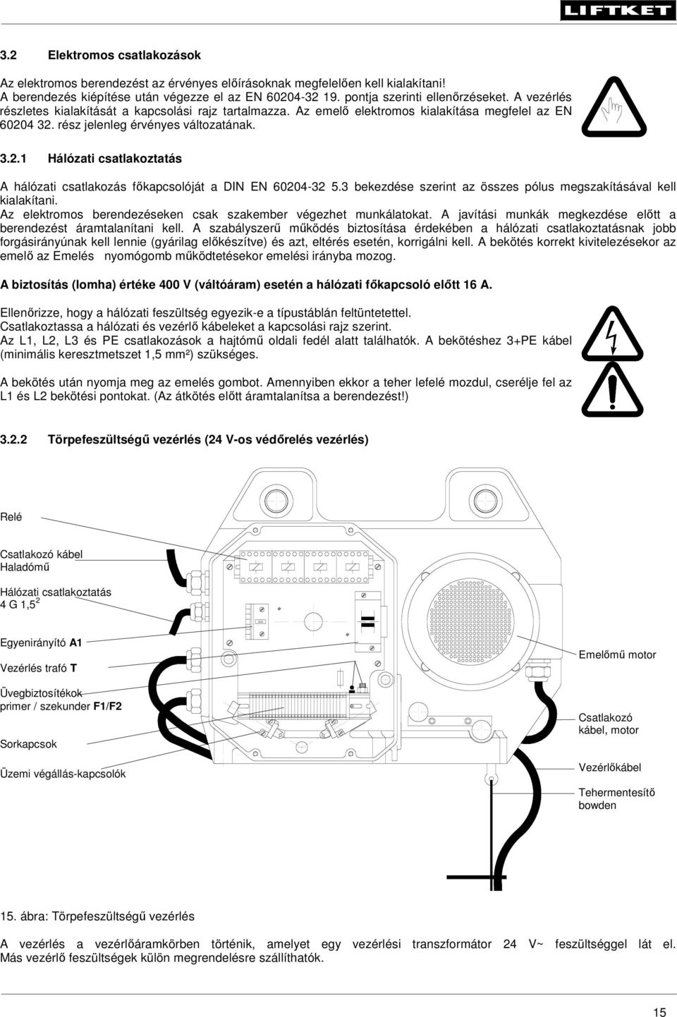 3 bekezdése szerint az összes pólus megszakításával kell kialakítani. Az elektromos berendezéseken csak szakember végezhet munkálatokat.