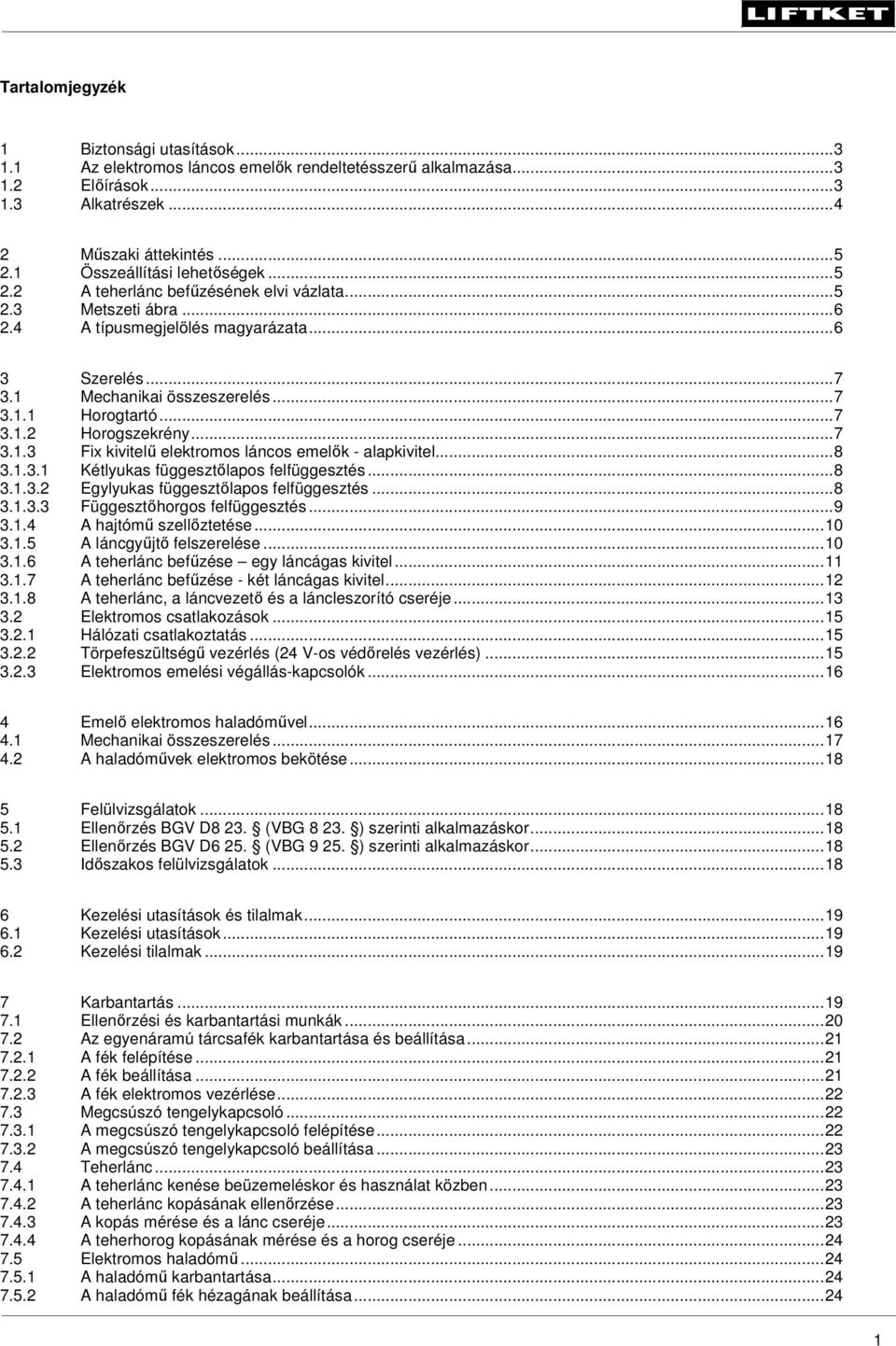 .. 7 3.1.2 Horogszekrény... 7 3.1.3 Fix kivitelű elektromos láncos emelők - alapkivitel... 8 3.1.3.1 Kétlyukas függesztőlapos felfüggesztés... 8 3.1.3.2 Egylyukas függesztőlapos felfüggesztés... 8 3.1.3.3 Függesztőhorgos felfüggesztés.