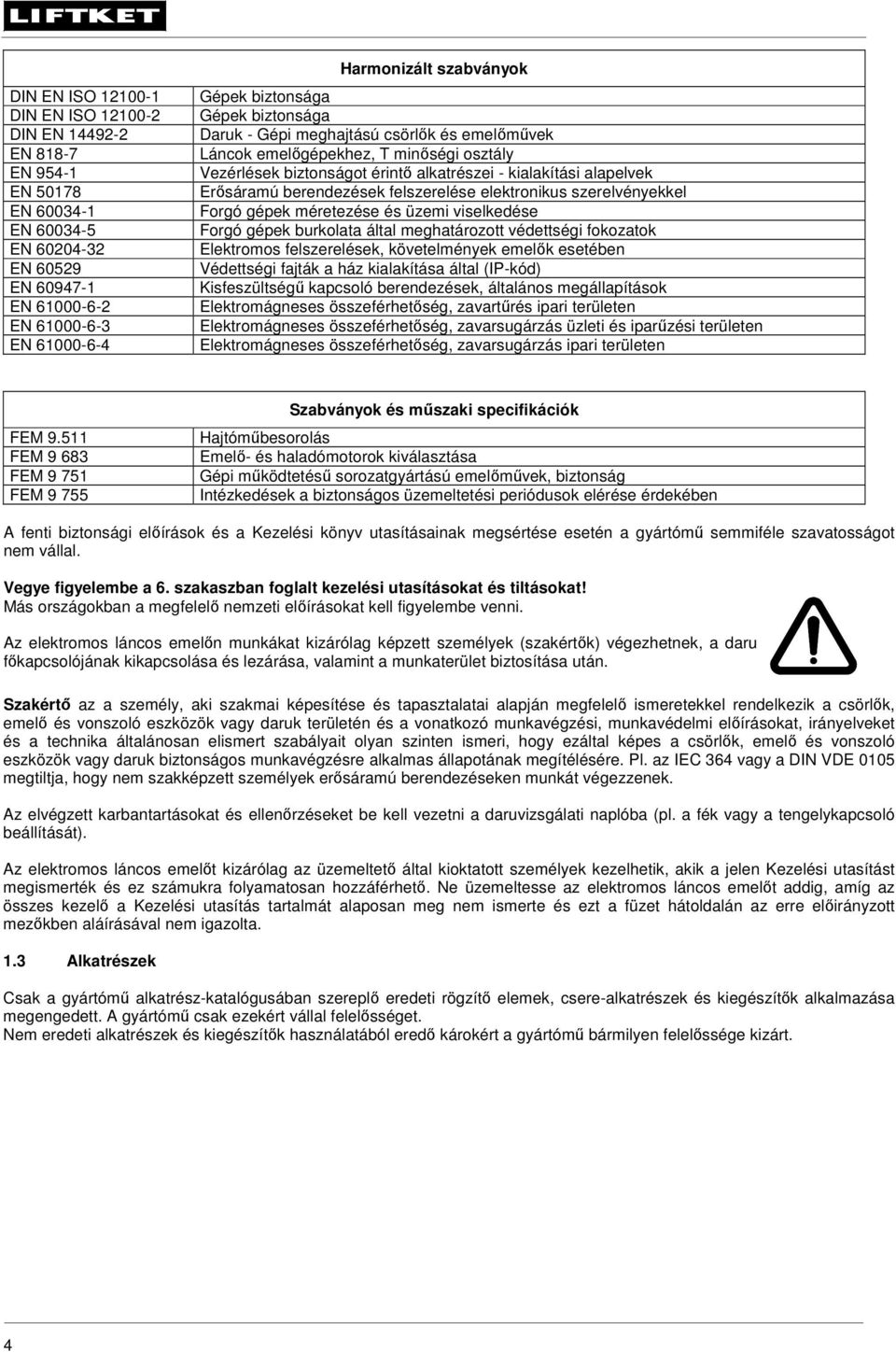 berendezések felszerelése elektronikus szerelvényekkel Forgó gépek méretezése és üzemi viselkedése Forgó gépek burkolata által meghatározott védettségi fokozatok Elektromos felszerelések,