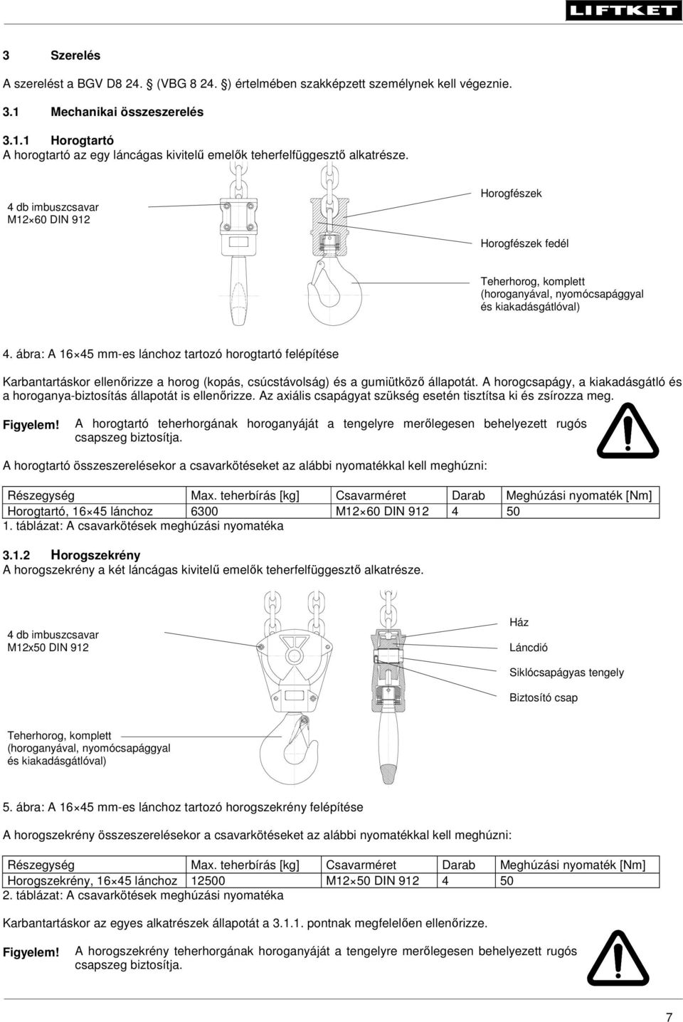 ábra: A 16 45 mm-es lánchoz tartozó horogtartó felépítése Karbantartáskor ellenőrizze a horog (kopás, csúcstávolság) és a gumiütköző állapotát.