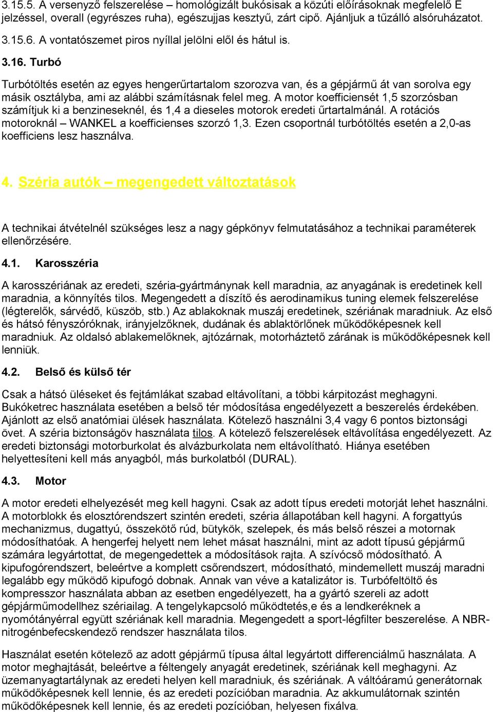 Turbó Turbótöltés esetén az egyes hengerűrtartalom szorozva van, és a gépjármű át van sorolva egy másik osztályba, ami az alábbi számításnak felel meg.