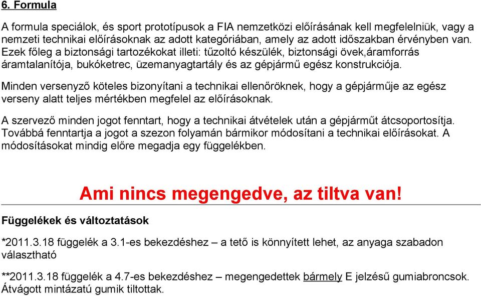 Minden versenyző köteles bizonyítani a technikai ellenőröknek, hogy a gépjárműje az egész verseny alatt teljes mértékben megfelel az előírásoknak.