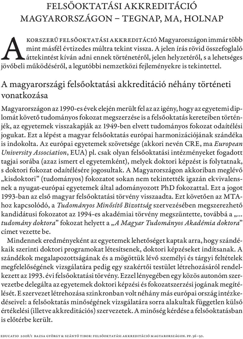A magyarországi felsőoktatási akkreditáció néhány történeti vonatkozása Magyarországon az 1990-es évek elején merült fel az az igény, hogy az egyetemi diplomát követő tudományos fokozat megszerzése