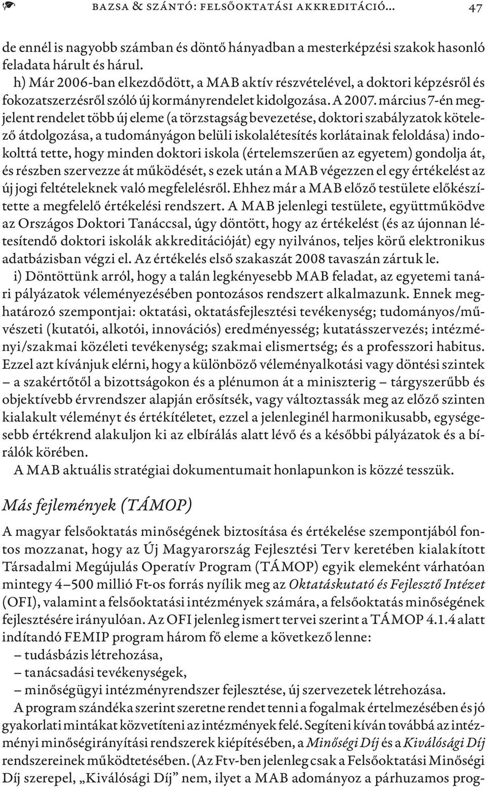 március 7-én megjelent rendelet több új eleme (a törzstagság bevezetése, doktori szabályzatok kötelező átdolgozása, a tudományágon belüli iskolalétesítés korlátainak feloldása) indokolttá tette, hogy