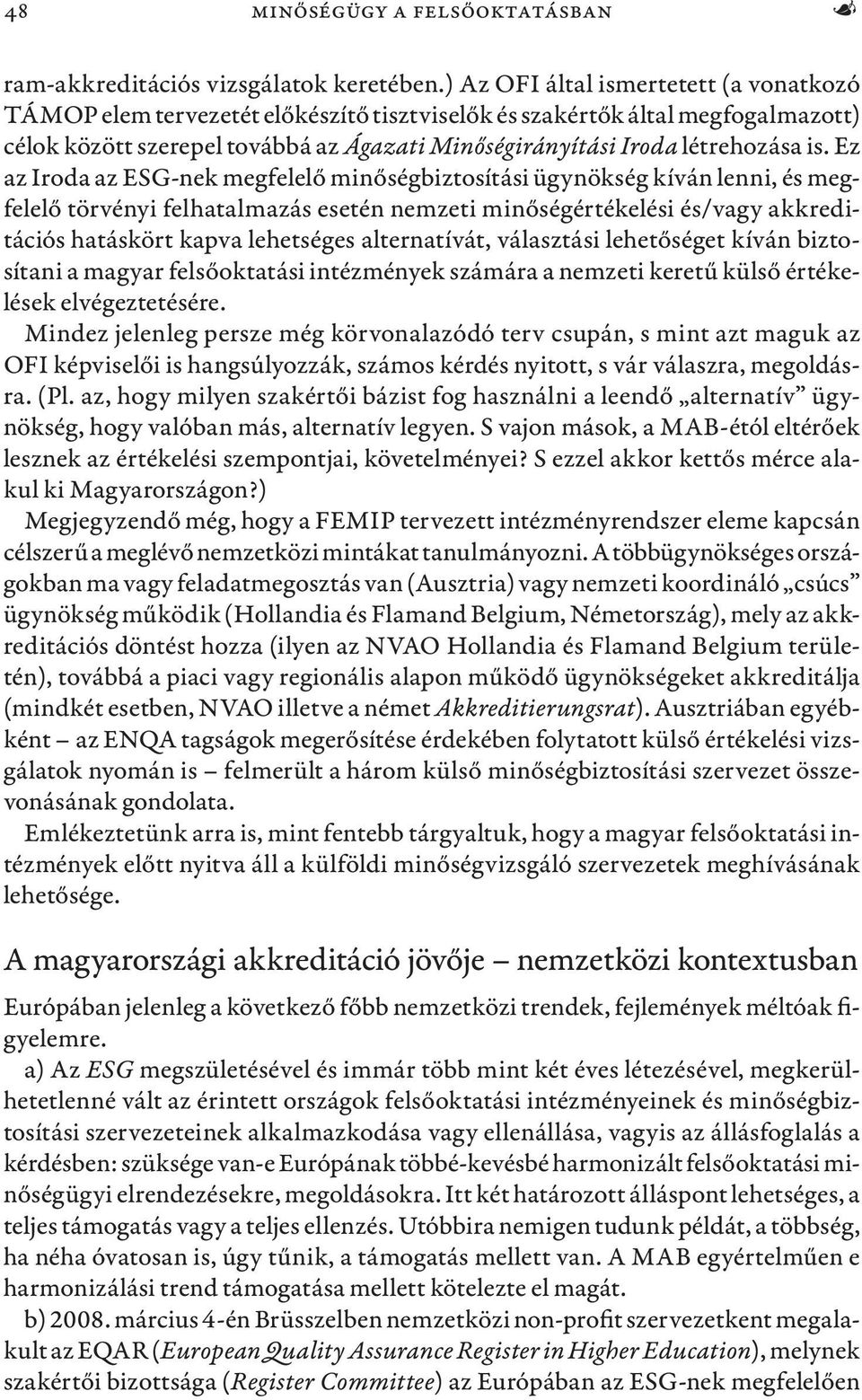 is. Ez az Iroda az ESG-nek megfelelő minőségbiztosítási ügynökség kíván lenni, és megfelelő törvényi felhatalmazás esetén nemzeti minőségértékelési és/vagy akkreditációs hatáskört kapva lehetséges