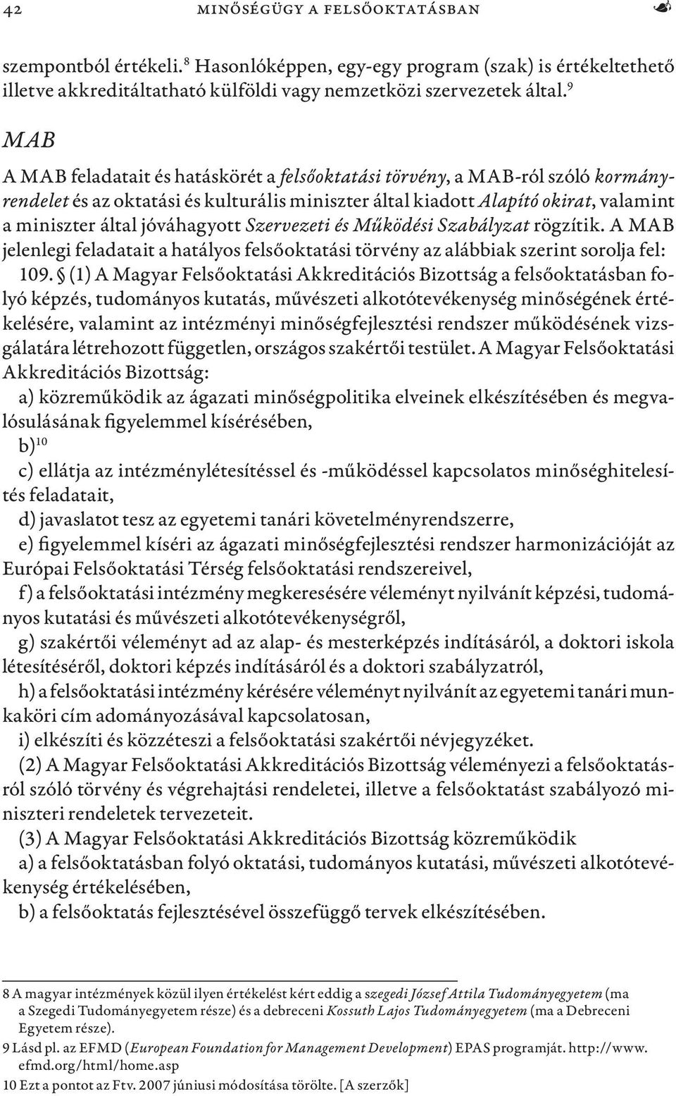 jóváhagyott Szervezeti és Működési Szabályzat rögzítik. A MAB jelenlegi feladatait a hatályos felsőoktatási törvény az alábbiak szerint sorolja fel: 109.