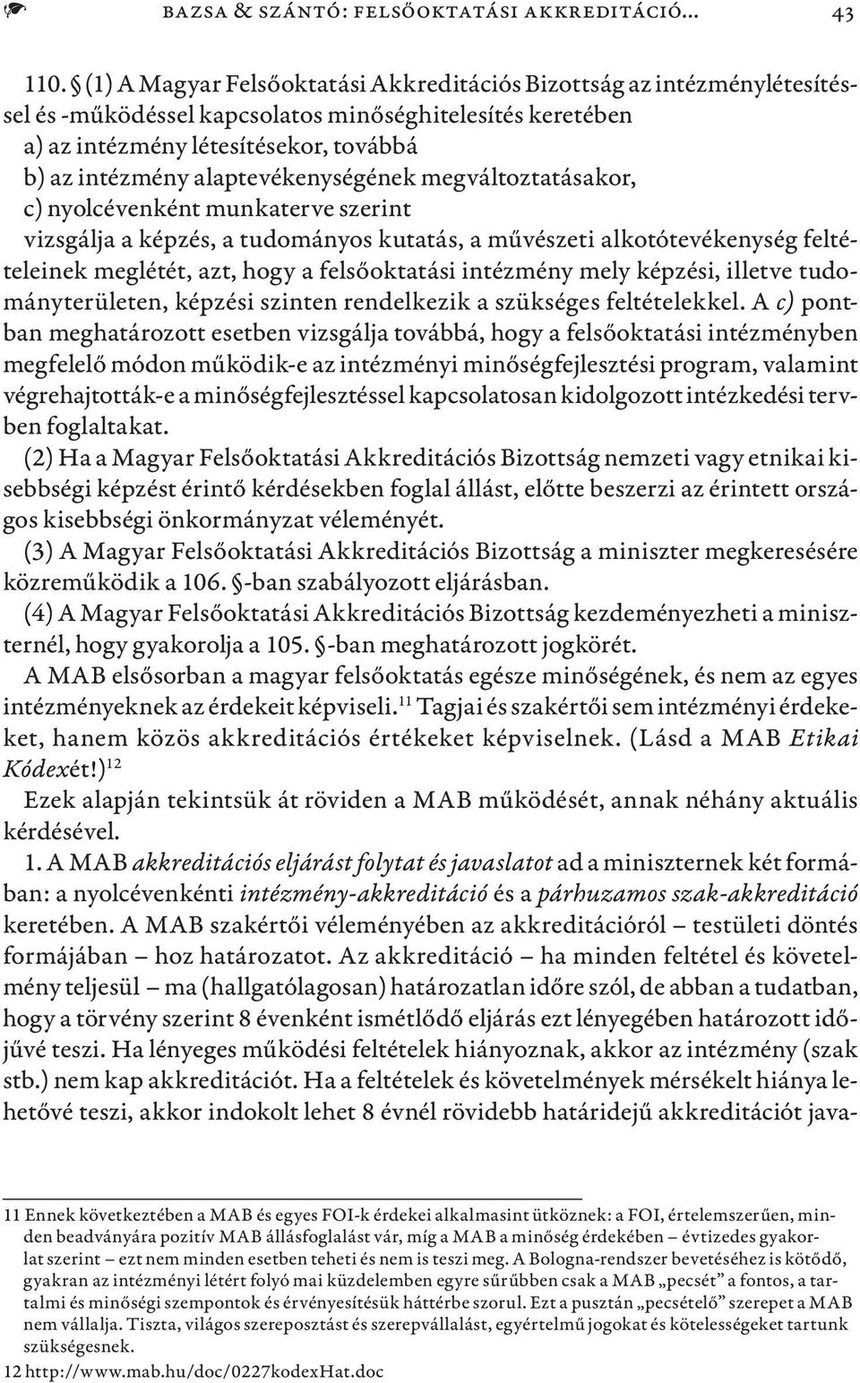 alaptevékenységének megváltoztatásakor, c) nyolcévenként munkaterve szerint vizsgálja a képzés, a tudományos kutatás, a művészeti alkotótevékenység feltételeinek meglétét, azt, hogy a felsőoktatási