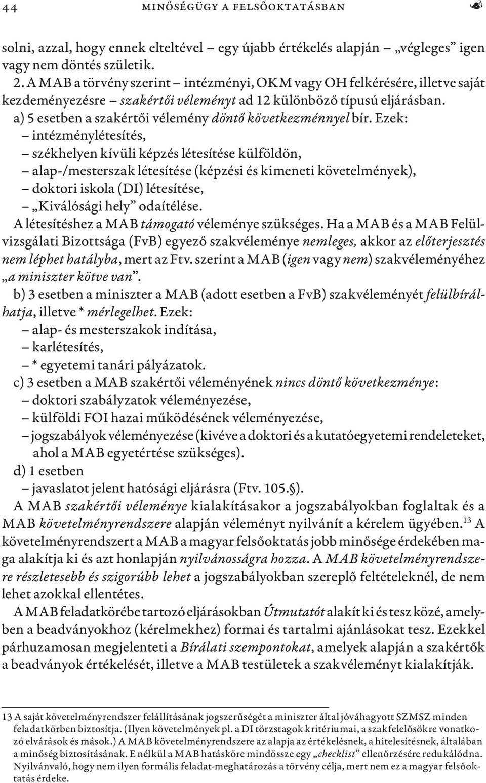 a) 5 esetben a szakértői vélemény döntő következménnyel bír.