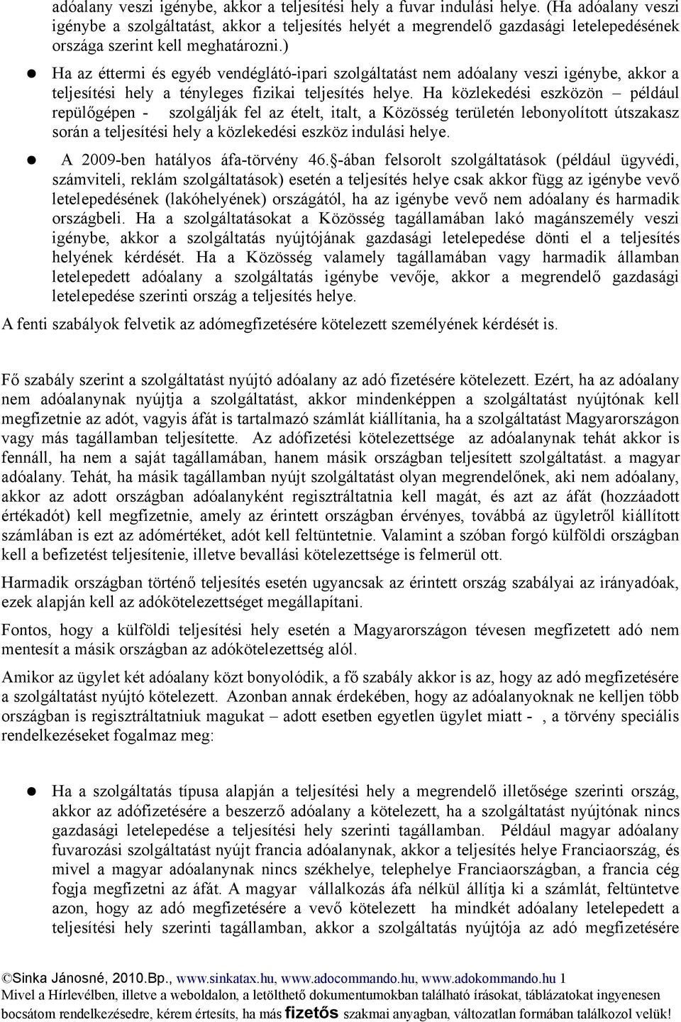 ) Ha az éttermi és egyéb vendéglátó-ipari szolgáltatást nem adóalany veszi igénybe, akkor a teljesítési hely a tényleges fizikai teljesítés helye.