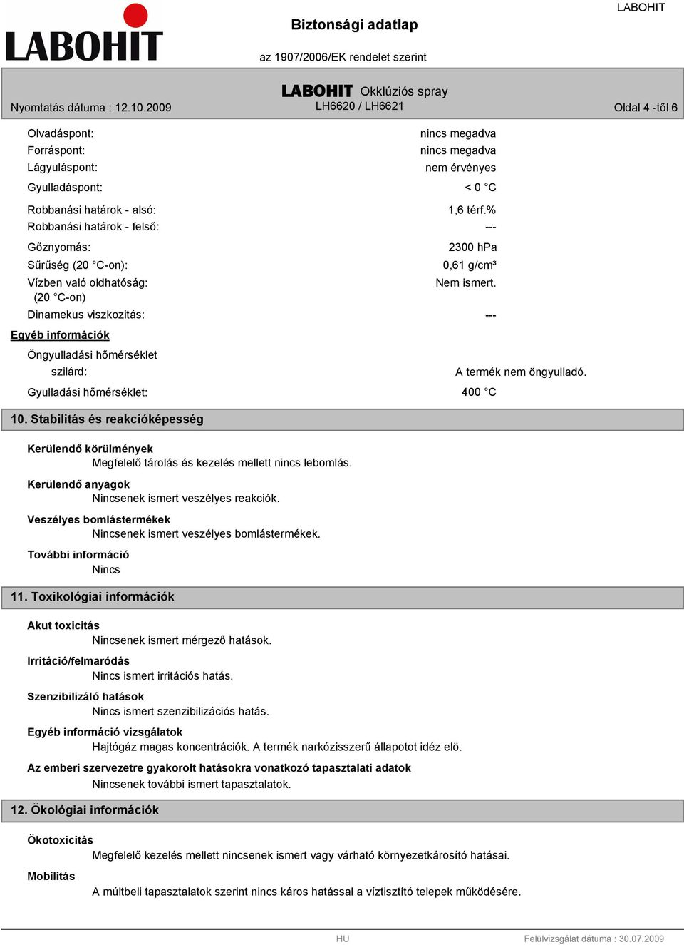 --- A termék nem öngyulladó. 400 C 10. Stabilitás és reakcióképesség Kerülendő körülmények Megfelelő tárolás és kezelés mellett nincs lebomlás. Kerülendő anyagok enek ismert veszélyes reakciók.