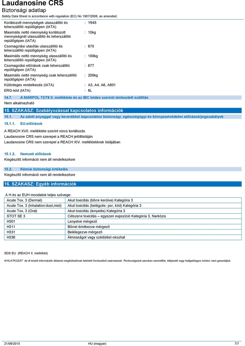 Y645 : 10kg : 670 : 100kg : 677 : 200kg : A3, A4, A6, A801 : 6L 14.7. A MARPOL 73/78 II. melléklete és az IBC kódex szerinti ömlesztett szállítás Nem alkalmazható 15.