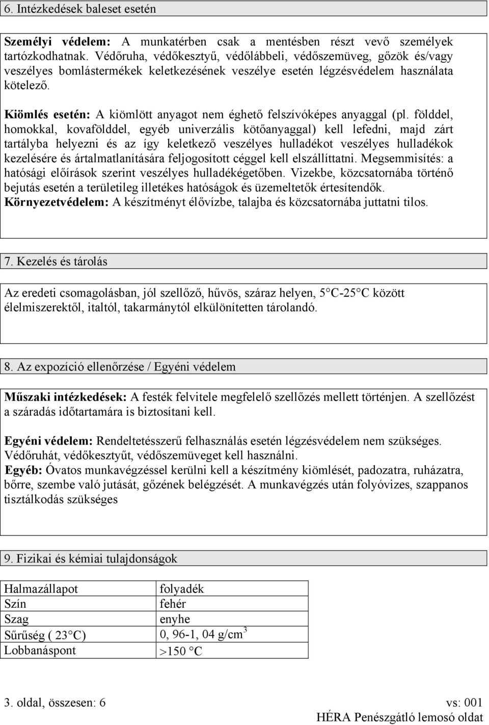 Kiömlés esetén: A kiömlött anyagot nem éghető felszívóképes anyaggal (pl.