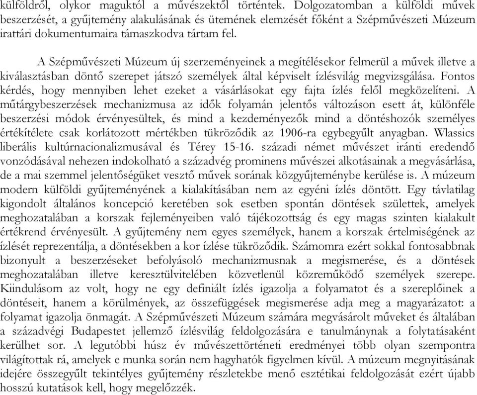 A Szépművészeti Múzeum új szerzeményeinek a megítélésekor felmerül a művek illetve a kiválasztásban döntő szerepet játszó személyek által képviselt ízlésvilág megvizsgálása.