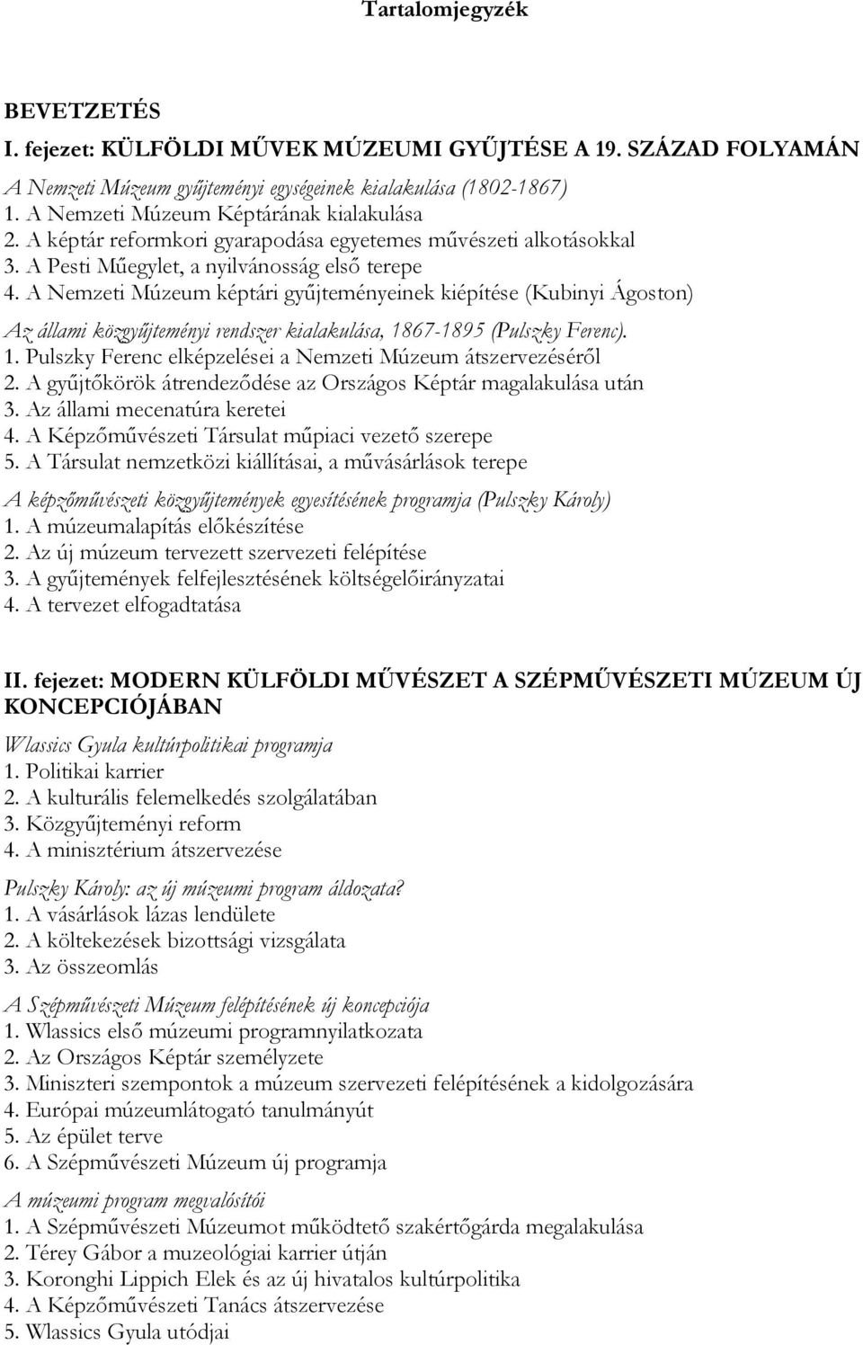 A Nemzeti Múzeum képtári gyűjteményeinek kiépítése (Kubinyi Ágoston) Az állami közgyűjteményi rendszer kialakulása, 1867-1895 (Pulszky Ferenc). 1. Pulszky Ferenc elképzelései a Nemzeti Múzeum átszervezéséről 2.