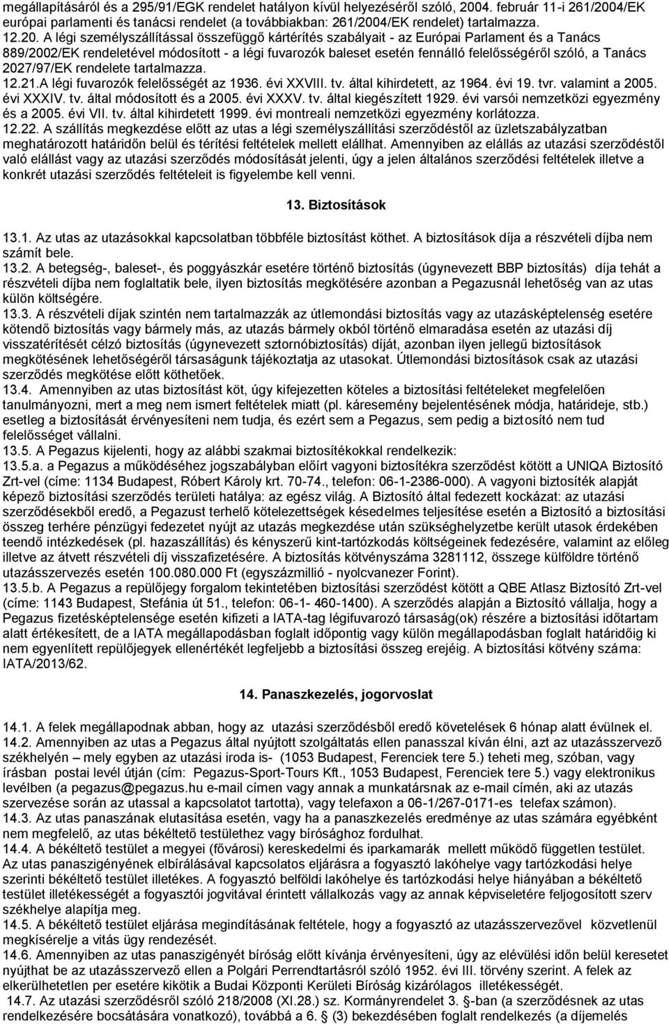 A légi személyszállítással összefüggő kártérítés szabályait - az Európai Parlament és a Tanács 889/2002/EK rendeletével módosított - a légi fuvarozók baleset esetén fennálló felelősségéről szóló, a