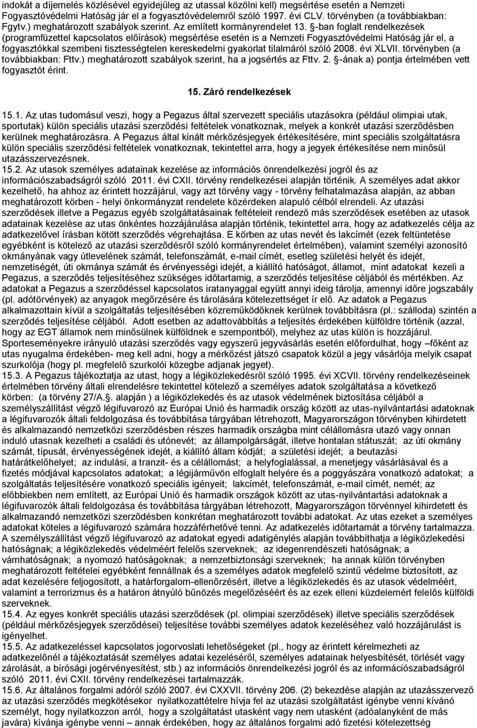 -ban foglalt rendelkezések (programfüzettel kapcsolatos előírások) megsértése esetén is a Nemzeti Fogyasztóvédelmi Hatóság jár el, a fogyasztókkal szembeni tisztességtelen kereskedelmi gyakorlat