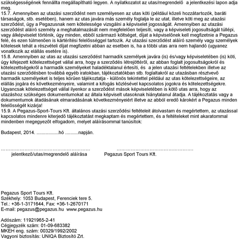 esetében), hanem az utas javára más személy foglalja le az utat, illetve köti meg az utazási szerződést, úgy a Pegazusnak nem kötelessége vizsgálni a képviselet jogosságát.