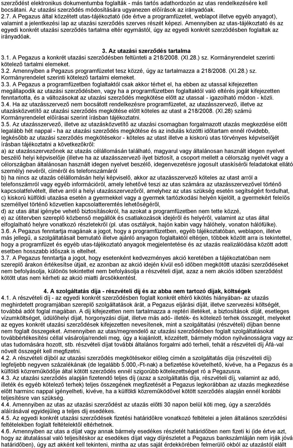 Amennyiben az utas-tájékoztató és az egyedi konkrét utazási szerződés tartalma eltér egymástól, úgy az egyedi konkrét szerződésben foglaltak az irányadóak. 3. Az utazási szerződés tartalma 3.1.
