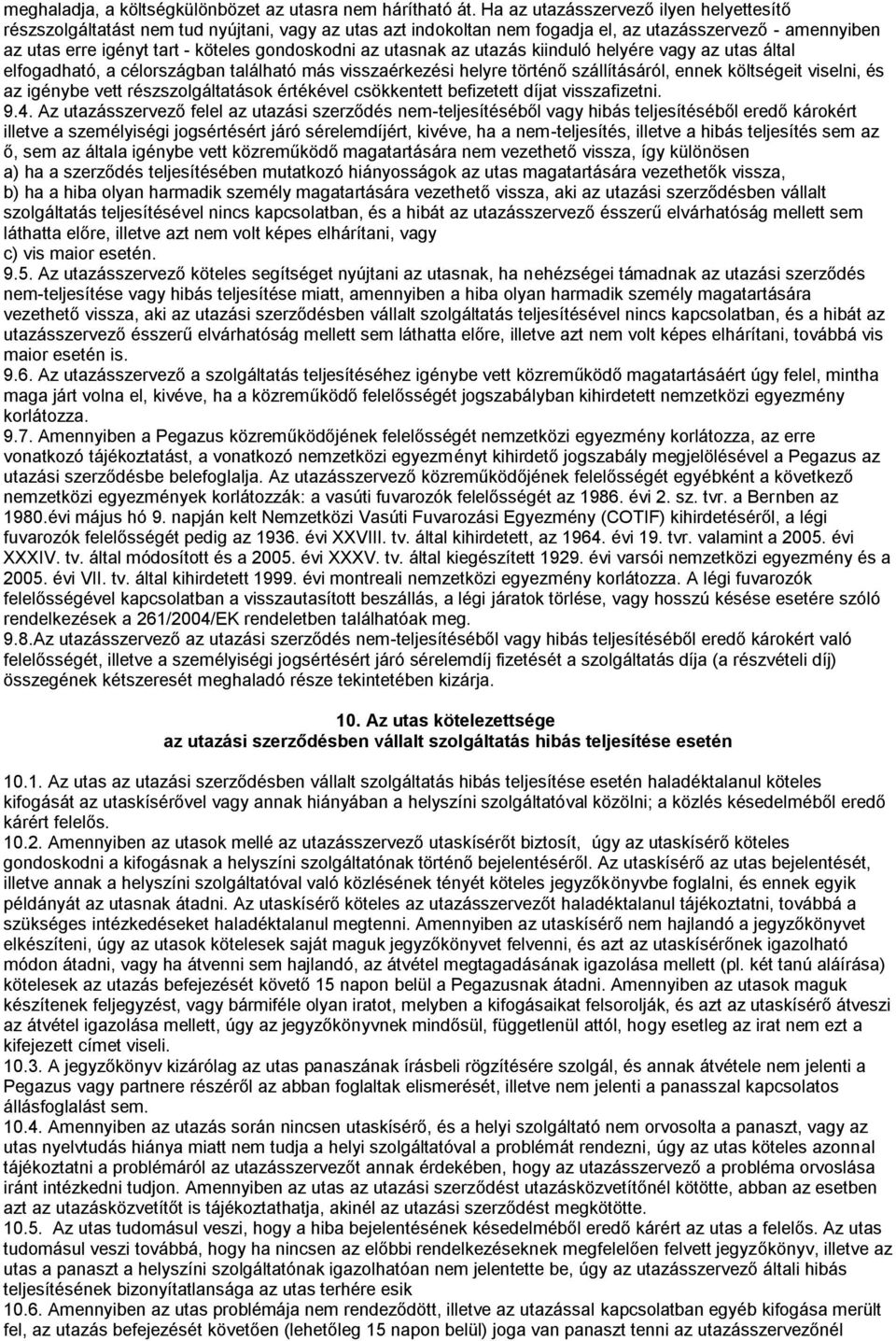 az utasnak az utazás kiinduló helyére vagy az utas által elfogadható, a célországban található más visszaérkezési helyre történő szállításáról, ennek költségeit viselni, és az igénybe vett