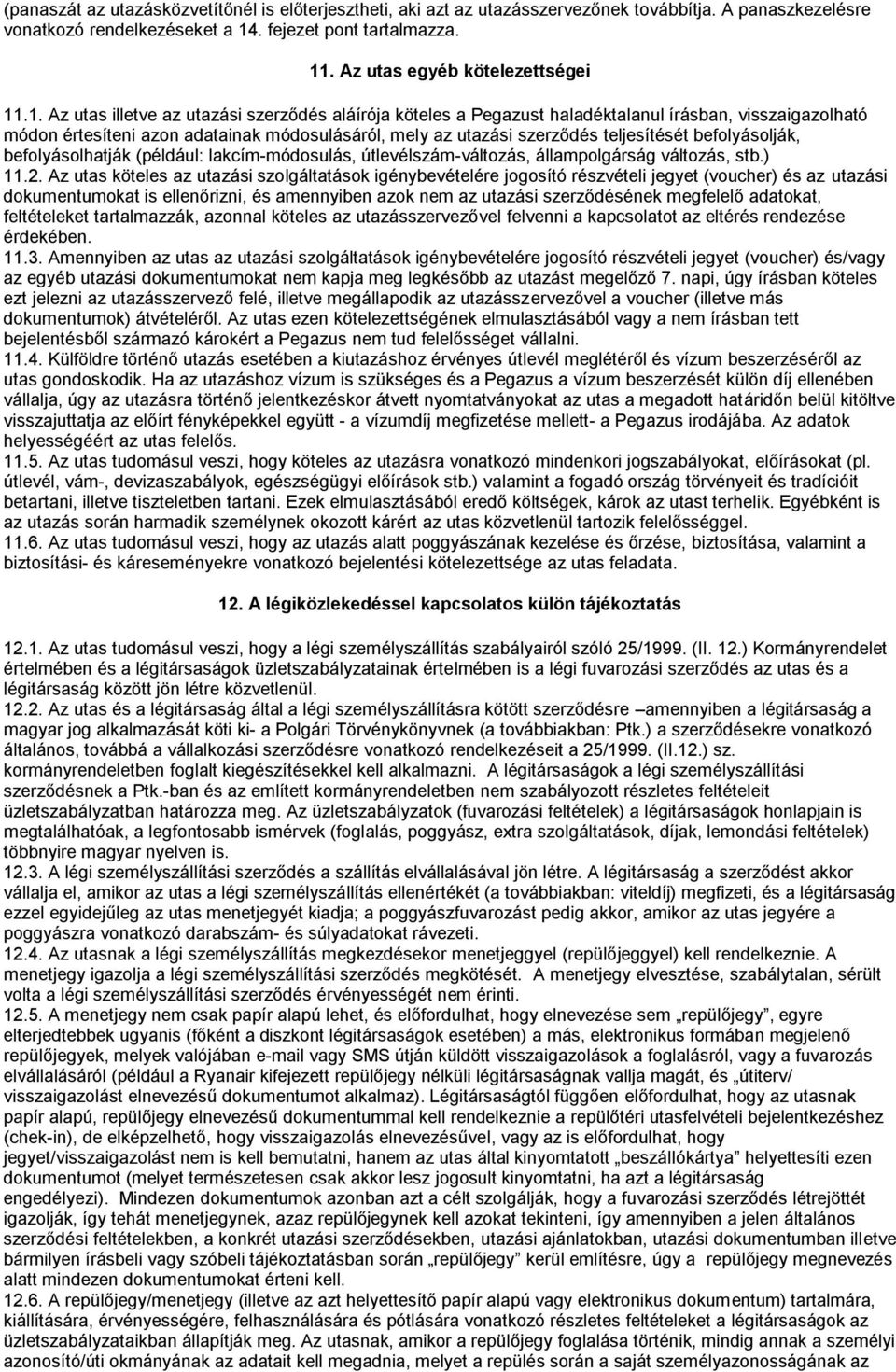 .1. Az utas illetve az utazási szerződés aláírója köteles a Pegazust haladéktalanul írásban, visszaigazolható módon értesíteni azon adatainak módosulásáról, mely az utazási szerződés teljesítését