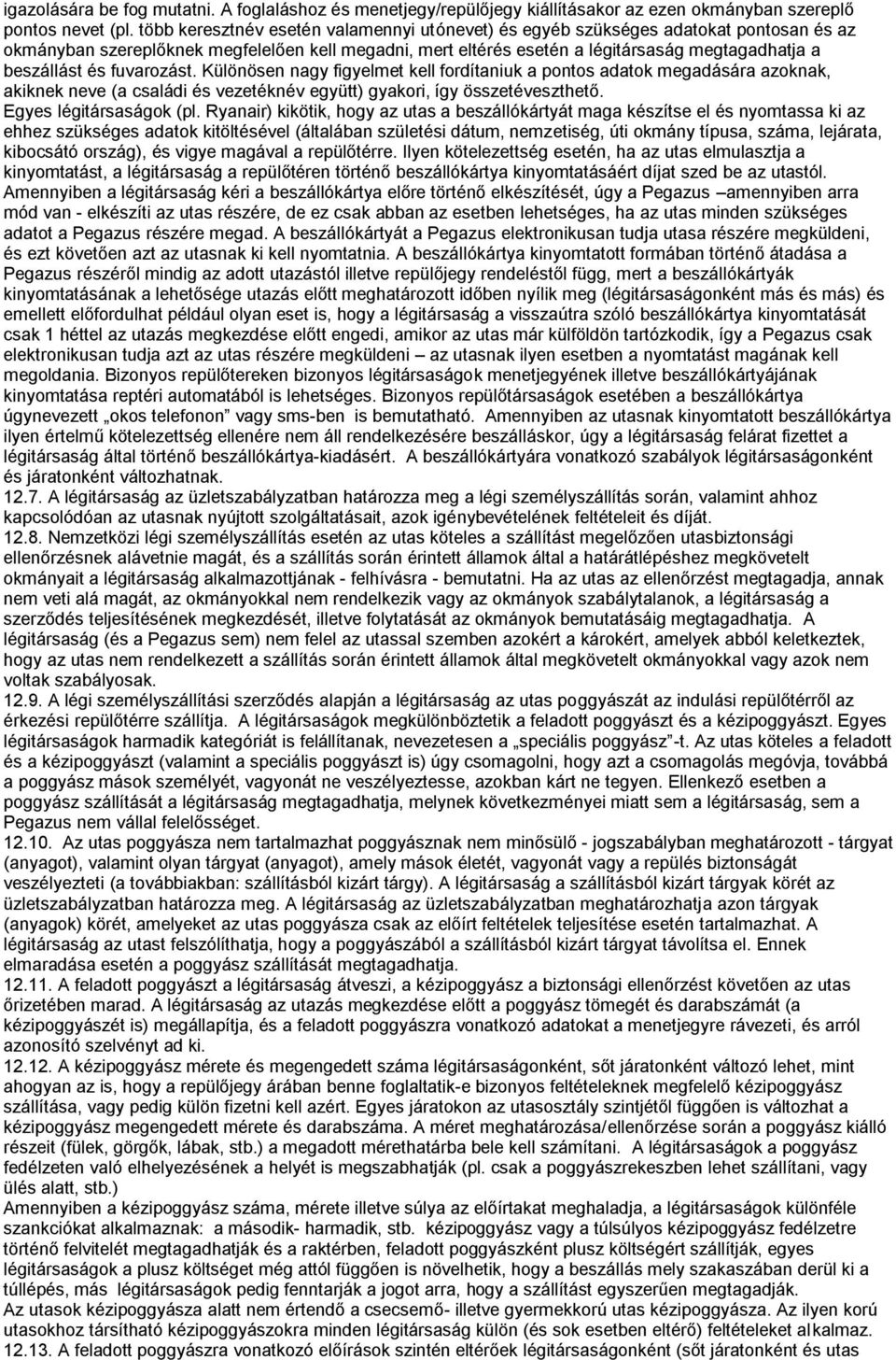 és fuvarozást. Különösen nagy figyelmet kell fordítaniuk a pontos adatok megadására azoknak, akiknek neve (a családi és vezetéknév együtt) gyakori, így összetéveszthető. Egyes légitársaságok (pl.