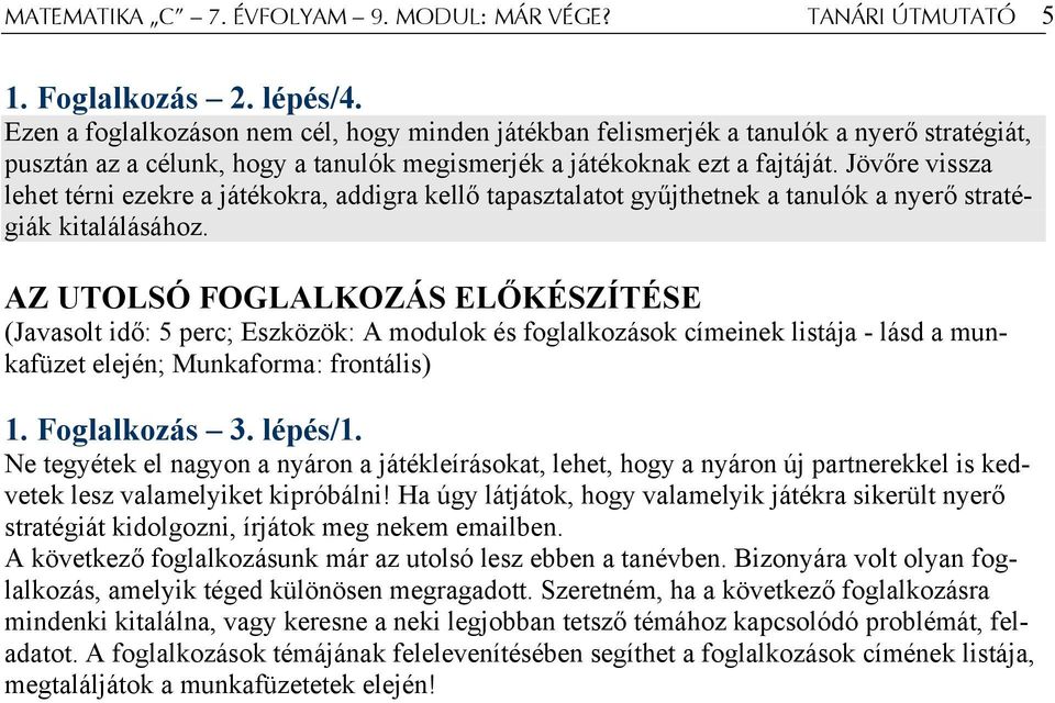 Jövőre vissza lehet térni ezekre a játékokra, addigra kellő tapasztalatot gyűjthetnek a tanulók a nyerő stratégiák kitalálásához.