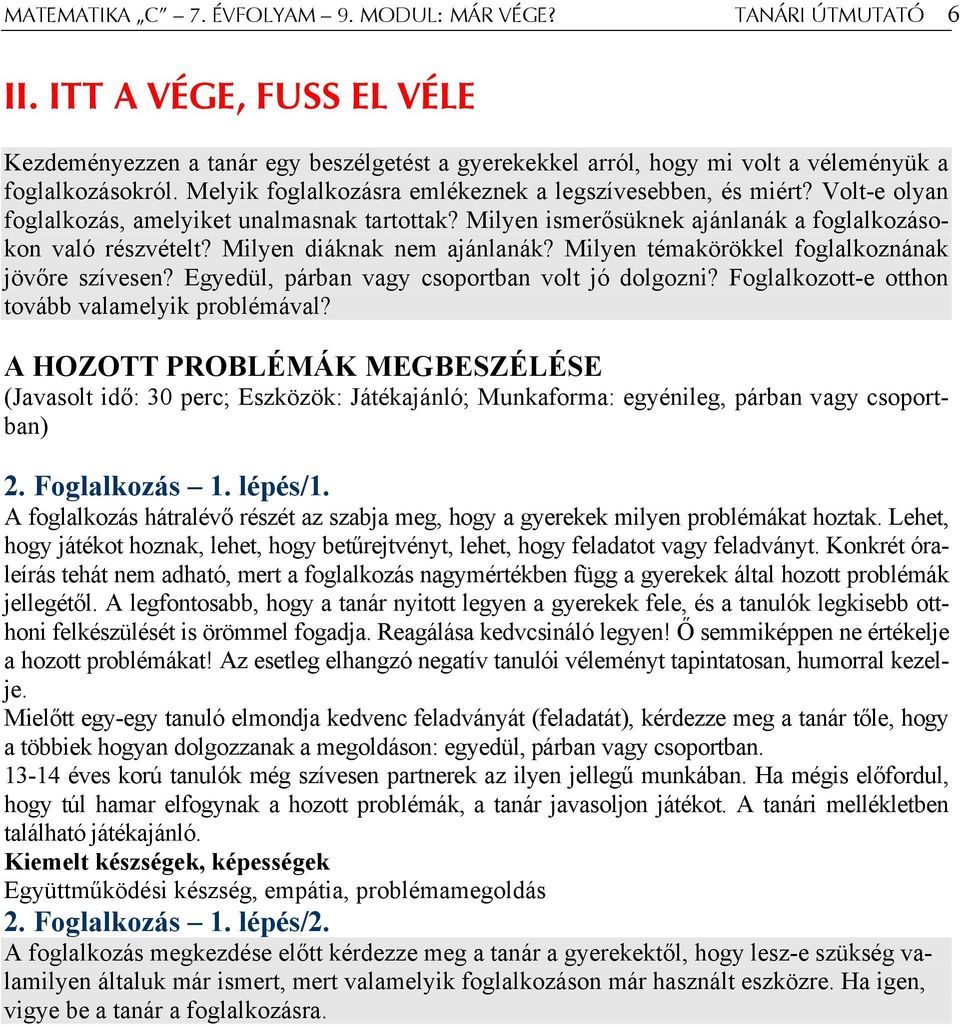 Milyen diáknak nem ajánlanák? Milyen témakörökkel foglalkoznának jövőre szívesen? Egyedül, párban vagy csoportban volt jó dolgozni? Foglalkozott-e otthon tovább valamelyik problémával?