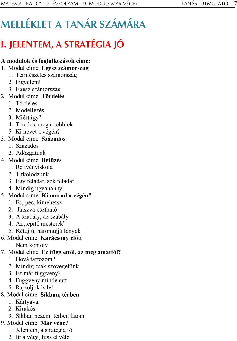 Százados 2. Adózgatunk 4. Modul címe: Betűzés 1. Rejtvényiskola 2. Titkolódzunk 3. Egy feladat, sok feladat 4. Mindig ugyanannyi 5. Modul címe: Ki marad a végén? 1. Ec, pec, kimehetsz 2.