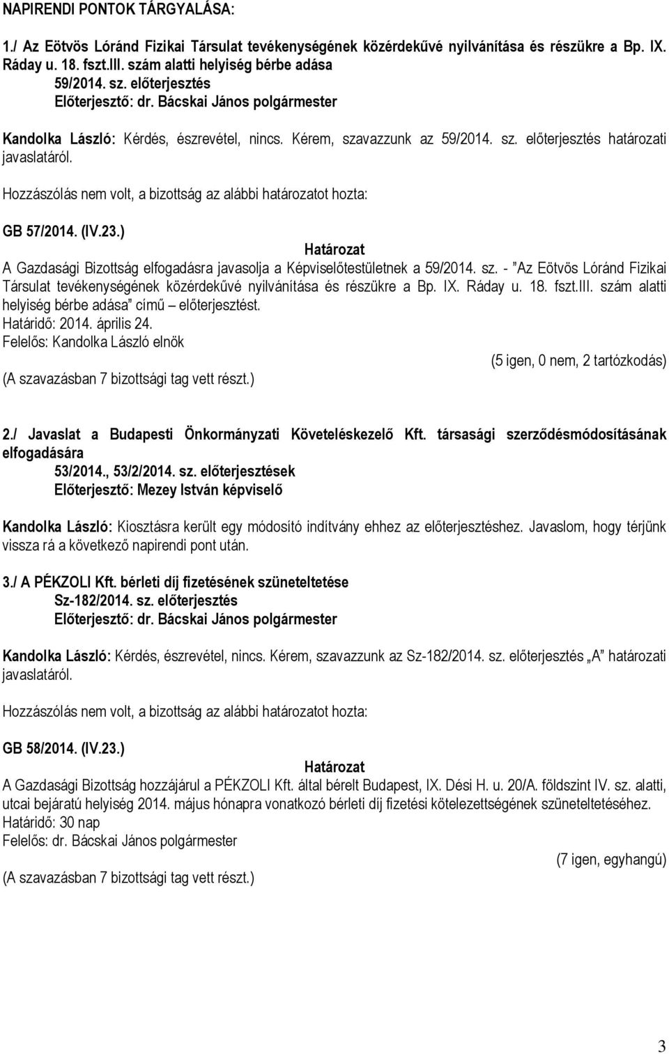 ) A Gazdasági Bizottság elfogadásra javasolja a Képviselőtestületnek a 59/2014. sz. - Az Eötvös Lóránd Fizikai Társulat tevékenységének közérdekűvé nyilvánítása és részükre a Bp. IX. Ráday u. 18.